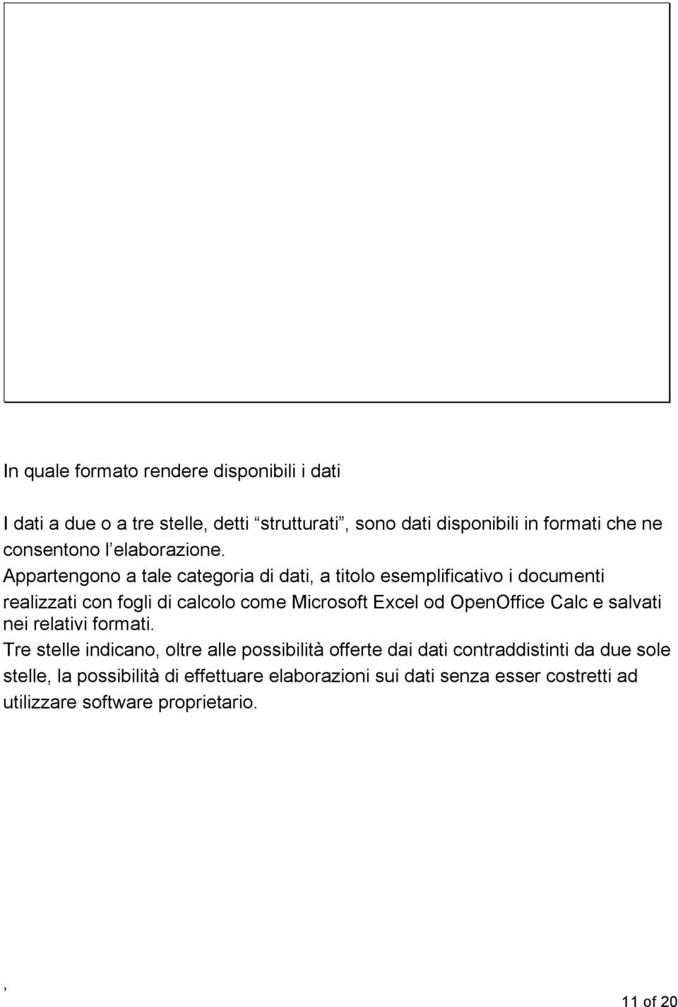 Appartengono a tale categoria di dati a titolo esemplificativo i documenti realizzati con fogli di calcolo come Microsoft Excel od