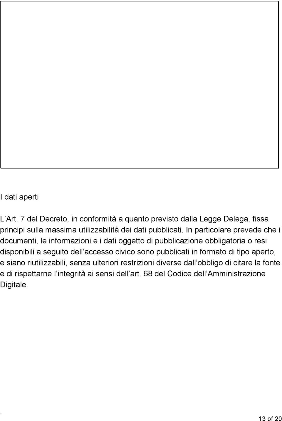 In particolare prevede che i documenti le informazioni e i dati oggetto di pubblicazione obbligatoria o resi disponibili a seguito