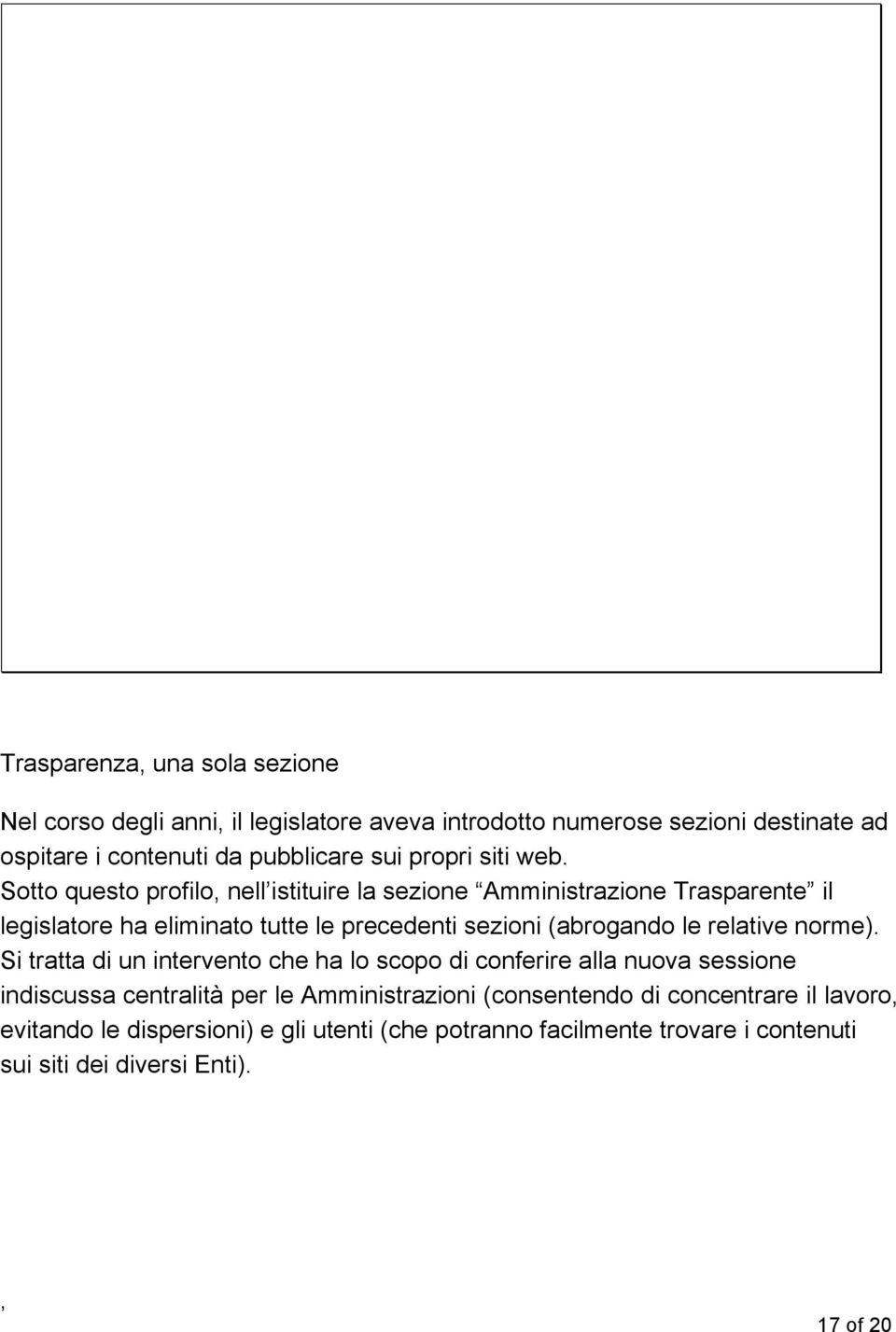 Sotto questo profilo nell istituire la sezione Amministrazione Trasparente il legislatore ha eliminato tutte le precedenti sezioni (abrogando le