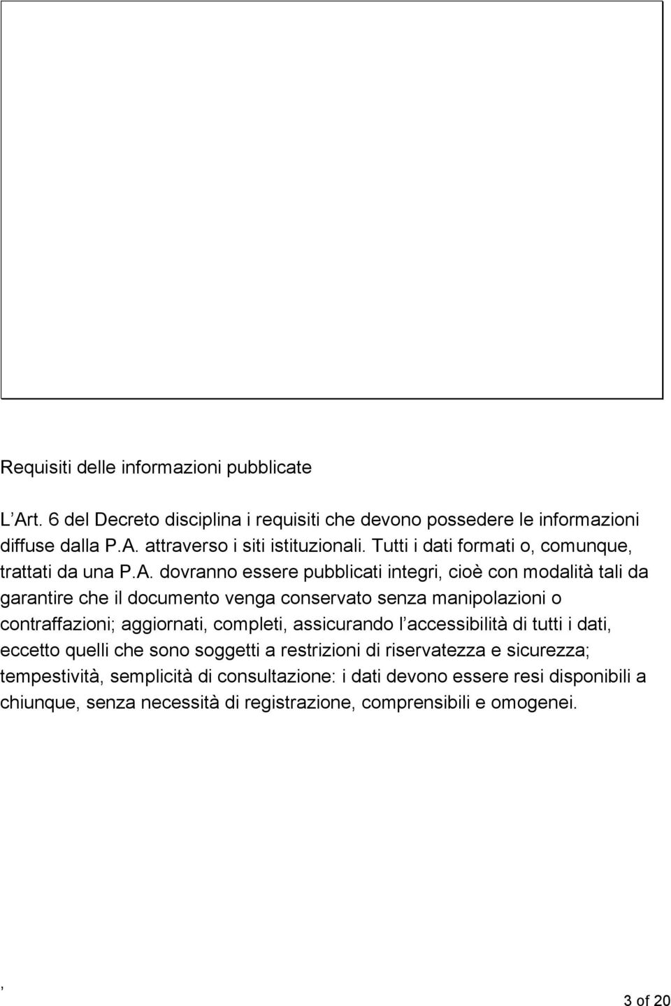 dovranno essere pubblicati integri cioè con modalità tali da garantire che il documento venga conservato senza manipolazioni o contraffazioni; aggiornati completi