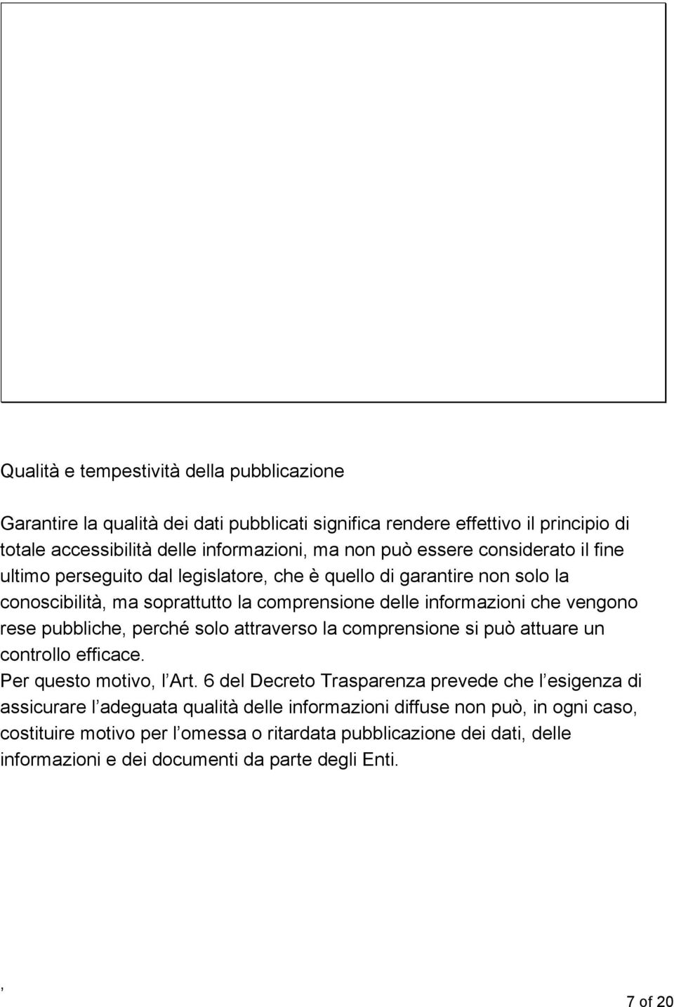 pubbliche perché solo attraverso la comprensione si può attuare un controllo efficace. Per questo motivo l Art.