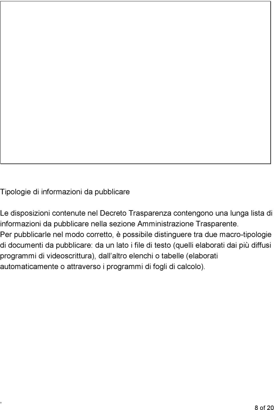 Per pubblicarle nel modo corretto è possibile distinguere tra due macro-tipologie di documenti da pubblicare: da un lato i