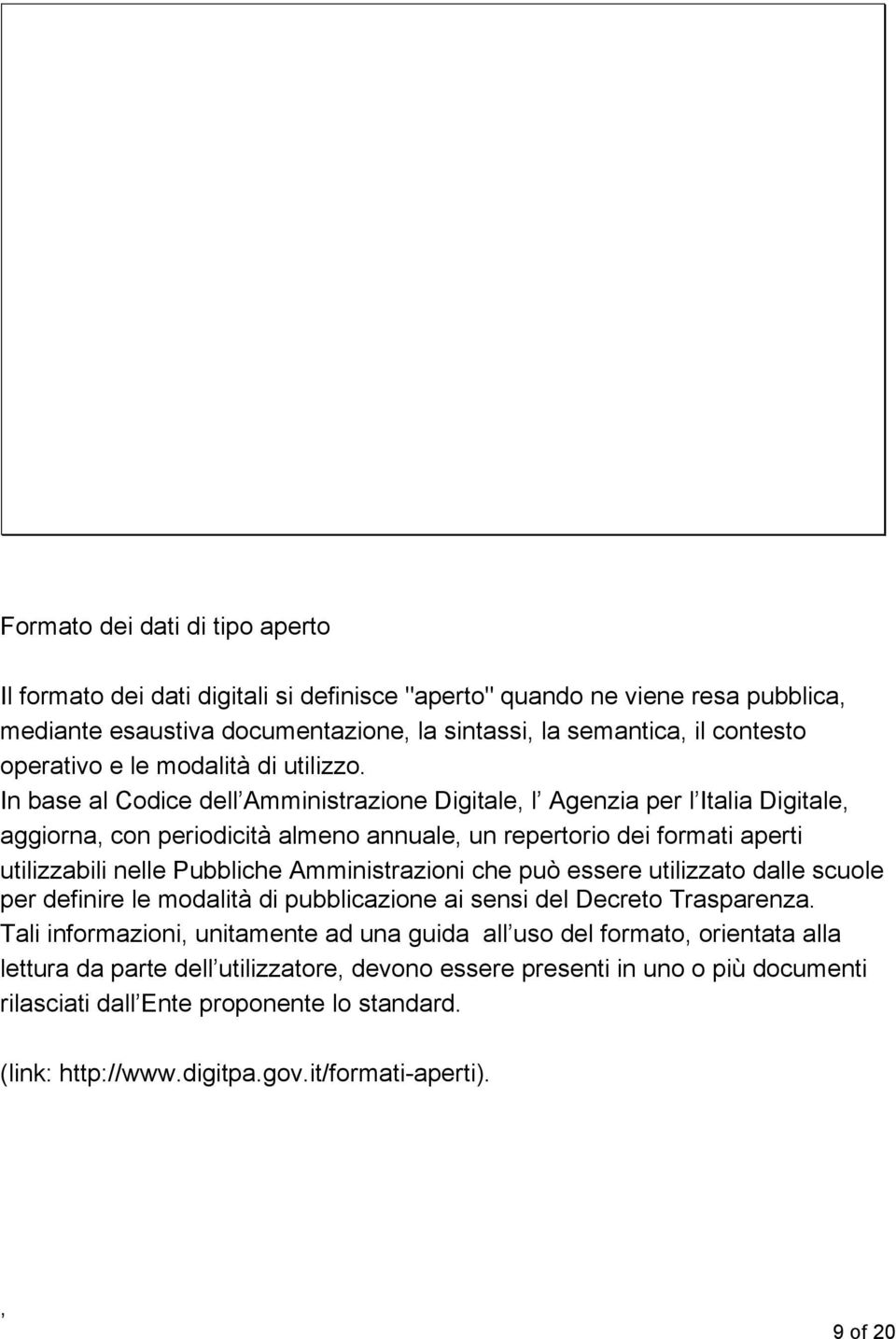 In base al Codice dell Amministrazione Digitale l Agenzia per l Italia Digitale aggiorna con periodicità almeno annuale un repertorio dei formati aperti utilizzabili nelle Pubbliche Amministrazioni