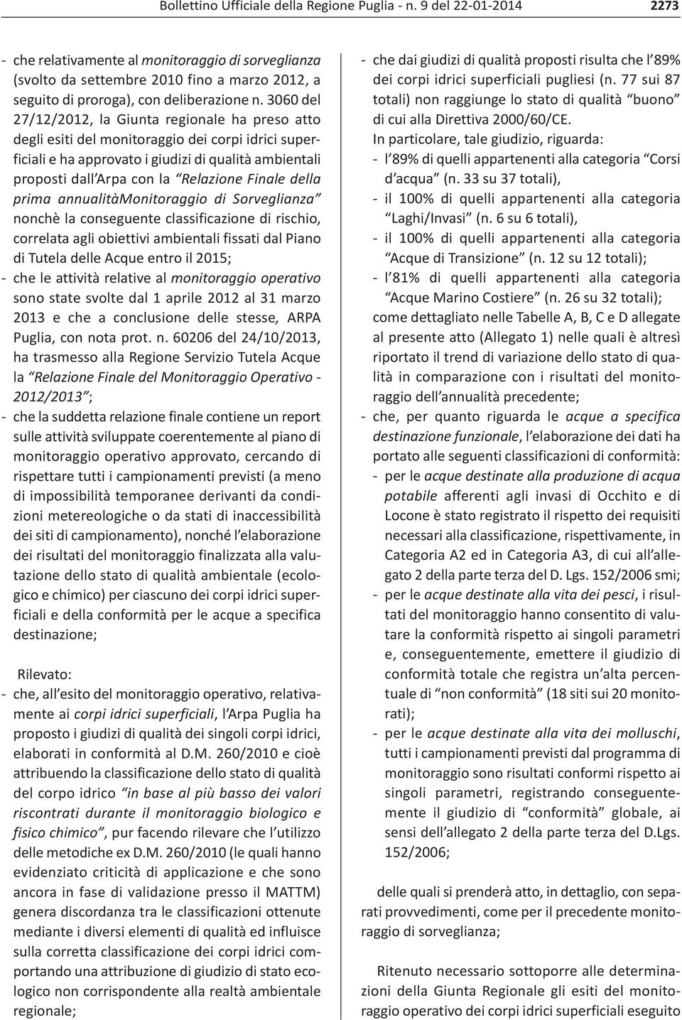 3060 del 27/12/2012, la Giunta regionale ha preso atto degli esiti del monitoraggio dei corpi idrici superficiali e ha approvato i giudizi di qualità ambientali proposti dall Arpa con la Relazione