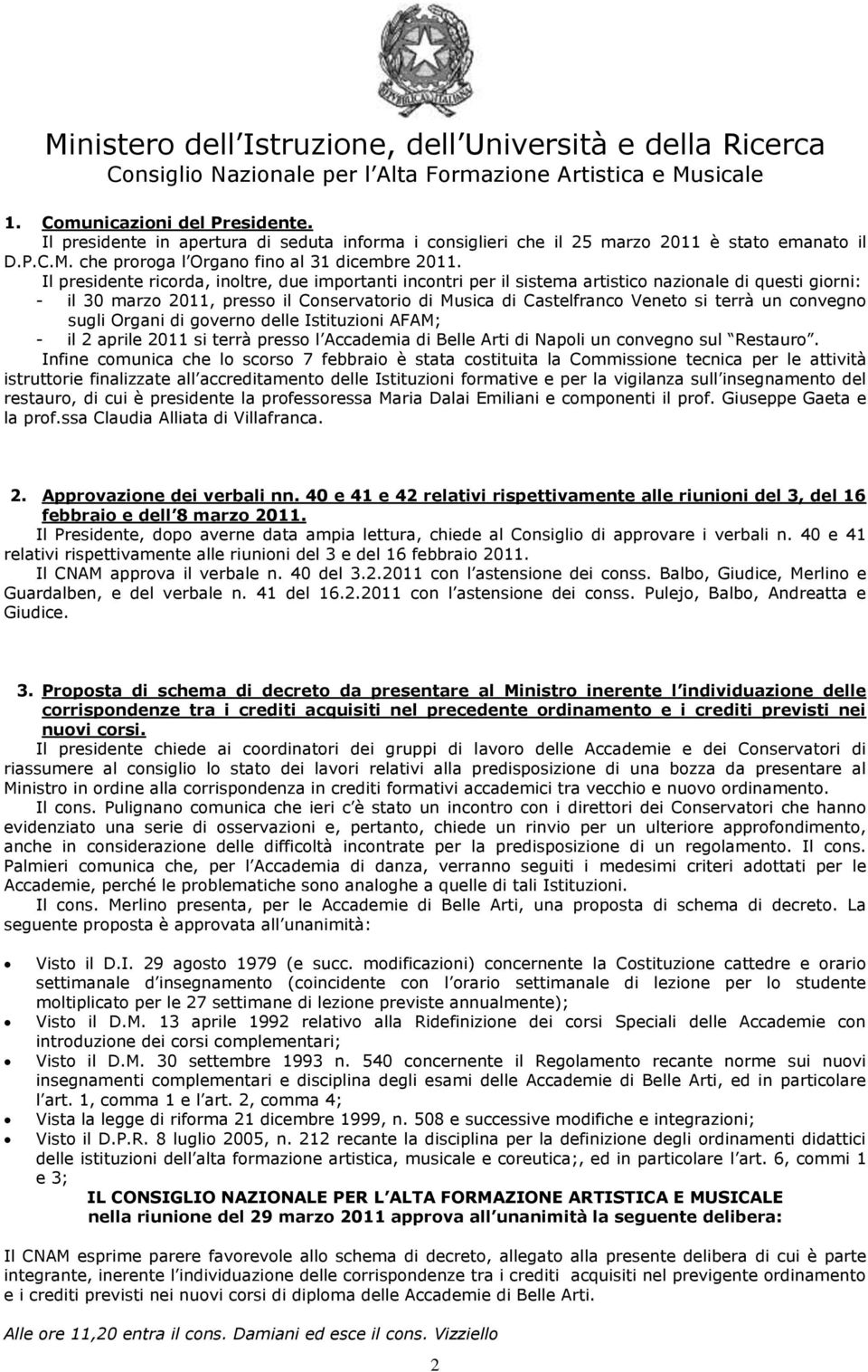 convegno sugli Organi di governo delle Istituzioni AFAM; - il 2 aprile 2011 si terrà presso l Accademia di Belle Arti di Napoli un convegno sul Restauro.