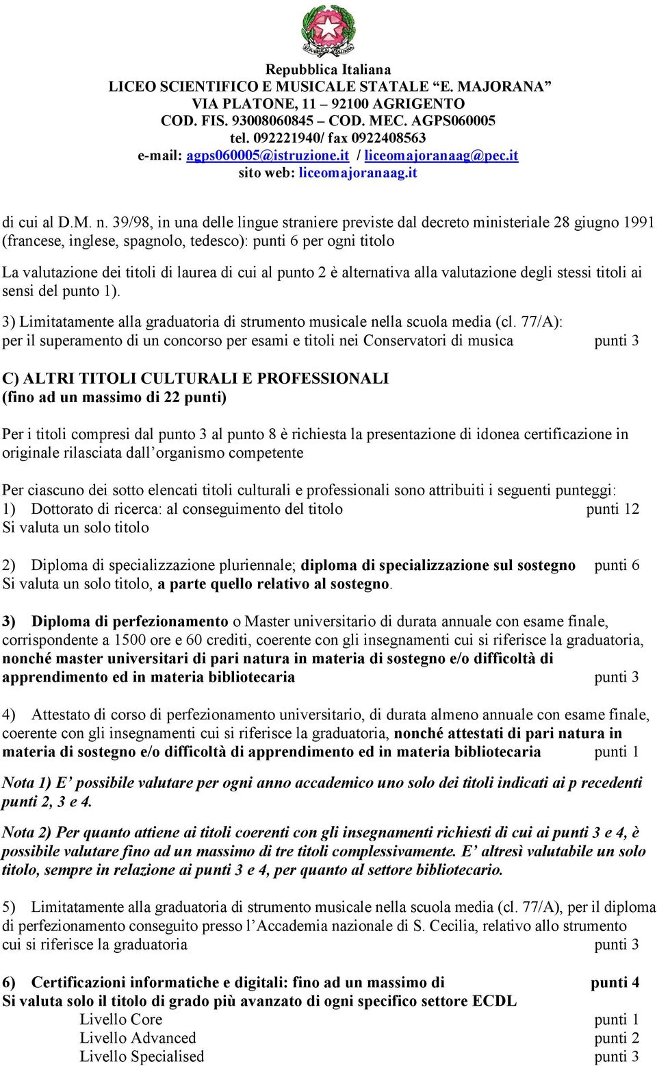 punto 2 è alternativa alla valutazione degli stessi titoli ai sensi del punto 1). 3) Limitatamente alla graduatoria di strumento musicale nella scuola media (cl.