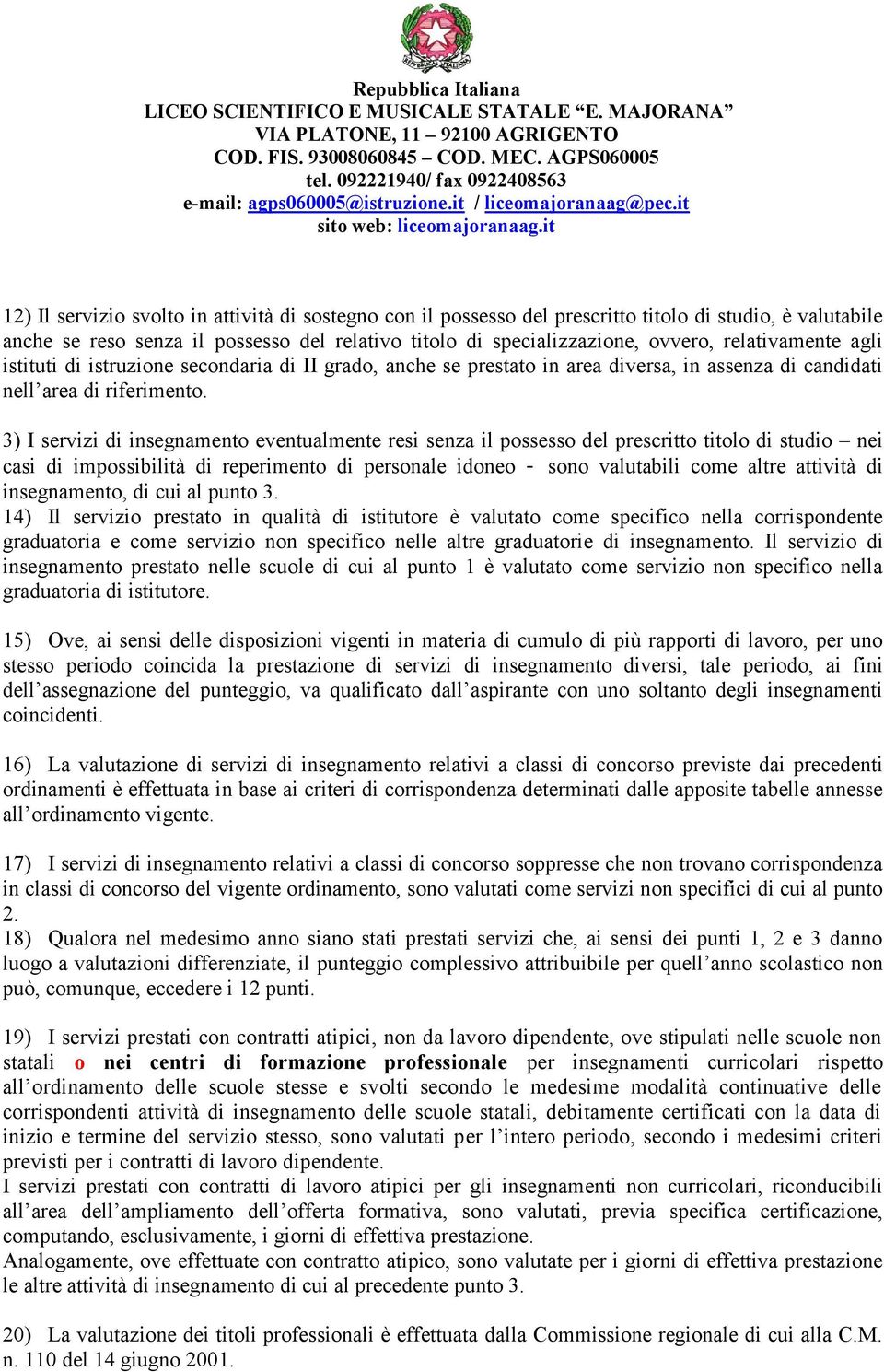 3) I servizi di insegnamento eventualmente resi senza il possesso del prescritto titolo di studio nei casi di impossibilità di reperimento di personale idoneo sono valutabili come altre attività di