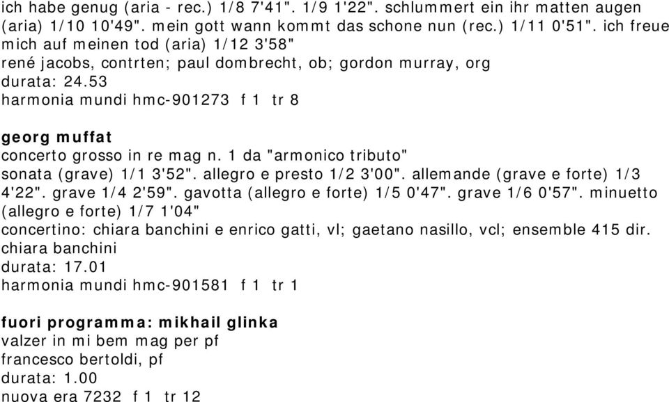 1 da "armonico tributo" sonata (grave) 1/1 3'52". allegro e presto 1/2 3'00". allemande (grave e forte) 1/3 4'22". grave 1/4 2'59". gavotta (allegro e forte) 1/5 0'47". grave 1/6 0'57".