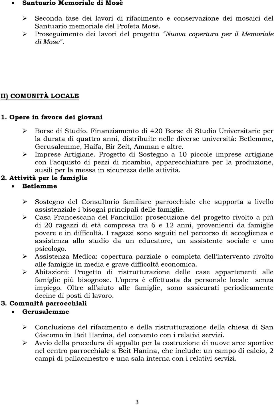 Finanziamento di 420 Borse di Studio Universitarie per la durata di quattro anni, distribuite nelle diverse università: Betlemme, Gerusalemme, Haifa, Bir Zeit, Amman e altre. Imprese Artigiane.