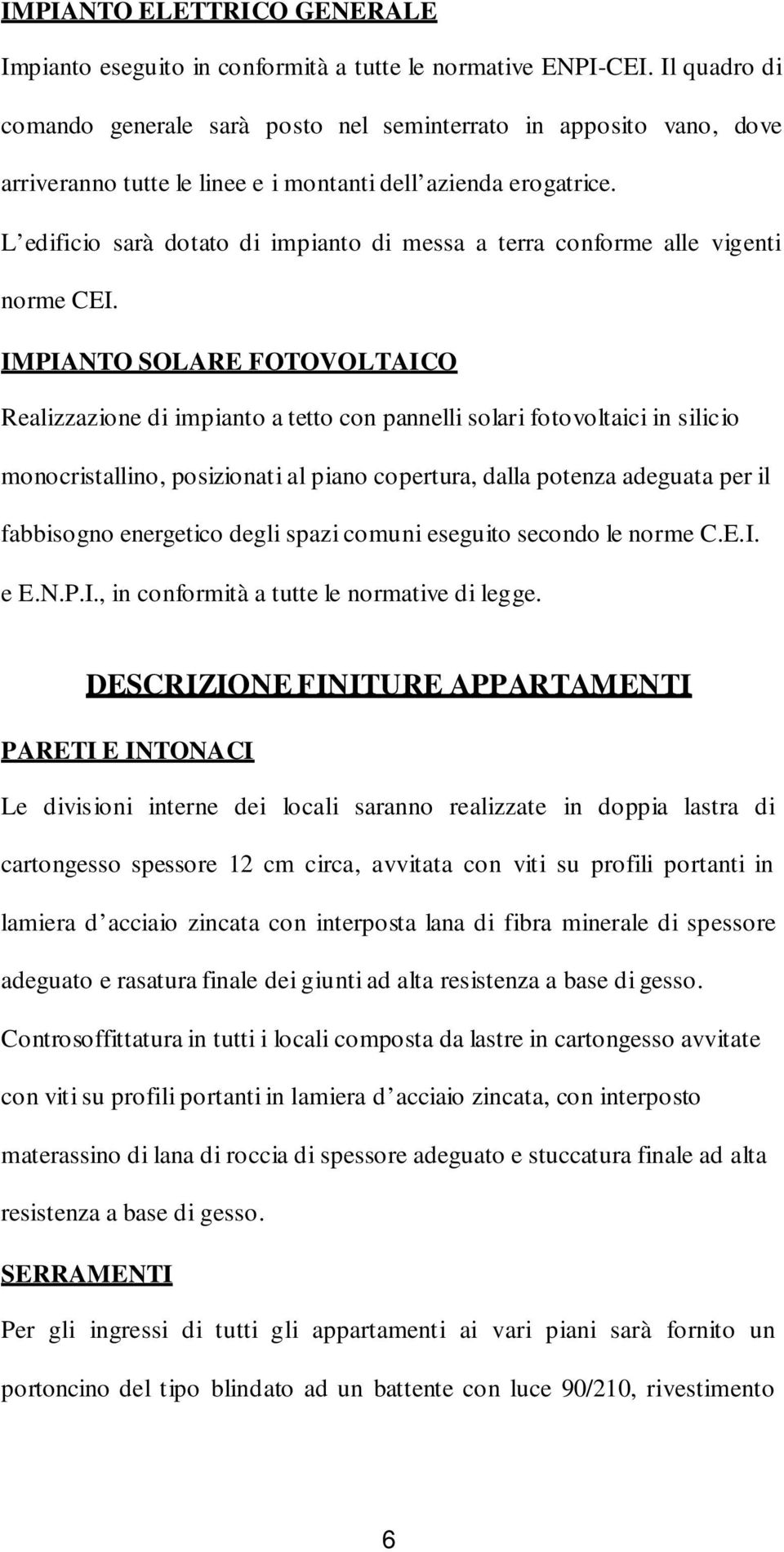 L edificio sarà dotato di impianto di messa a terra conforme alle vigenti norme CEI.