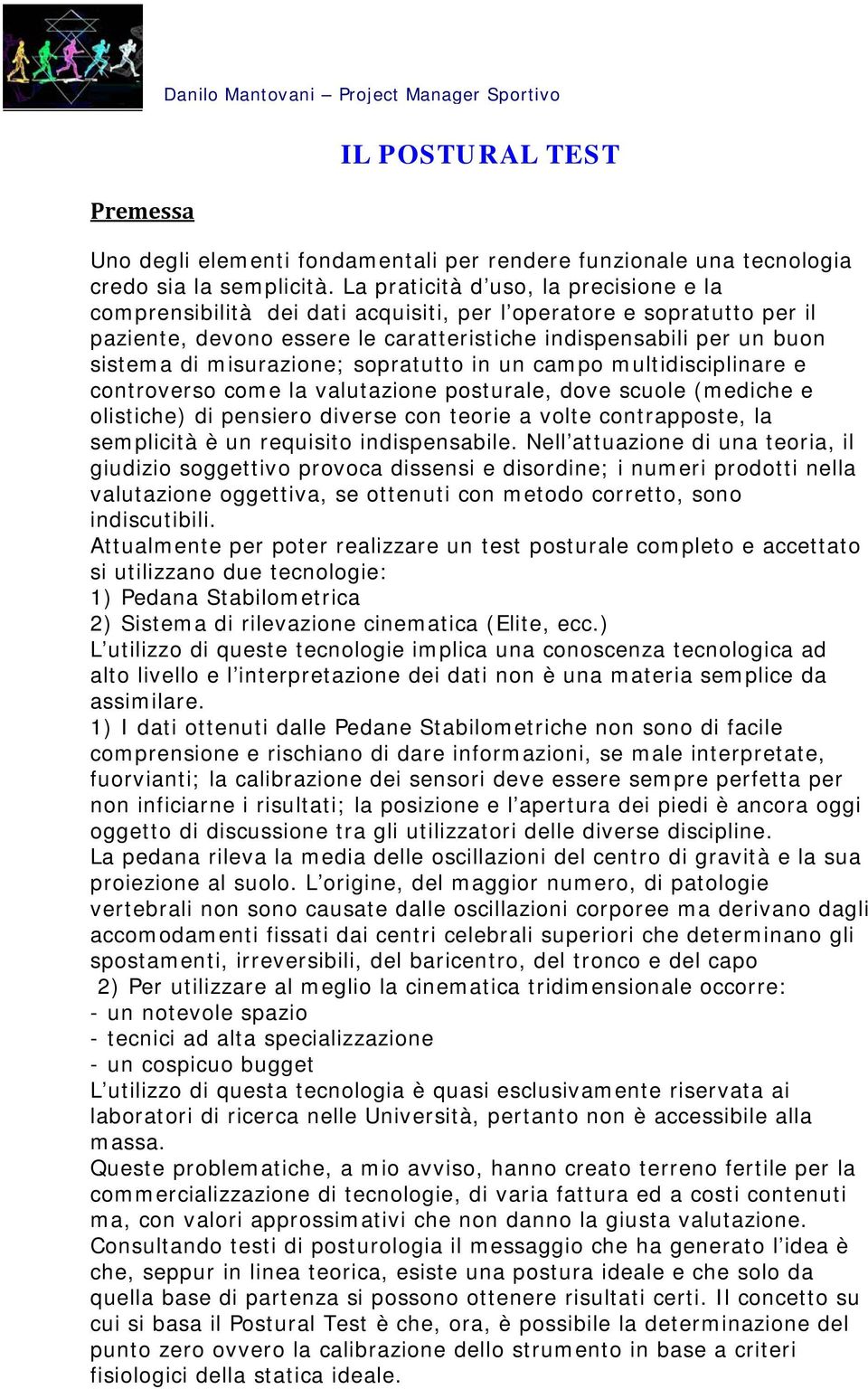 misurazione; sopratutto in un campo multidisciplinare e controverso come la valutazione posturale, dove scuole (mediche e olistiche) di pensiero diverse con teorie a volte contrapposte, la semplicità