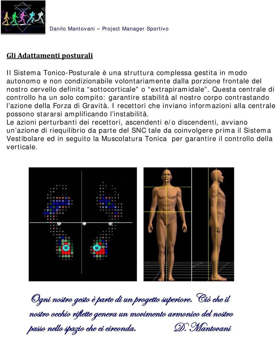 I recettori che inviano informazioni alla centrale possono stararsi amplificando l instabilità.