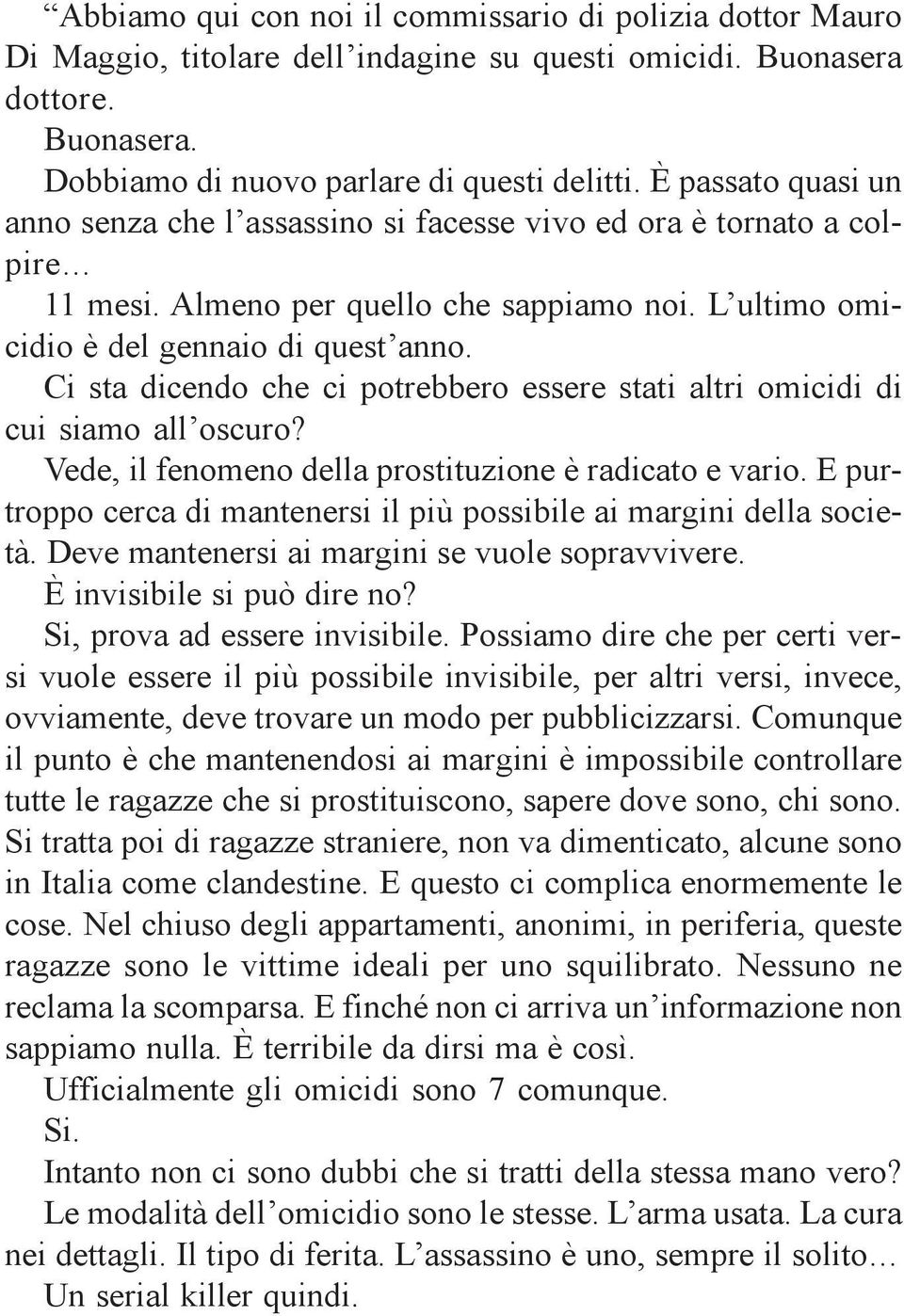 Ci sta dicendo che ci potrebbero essere stati altri omicidi di cui siamo all oscuro? Vede, il fenomeno della prostituzione è radicato e vario.