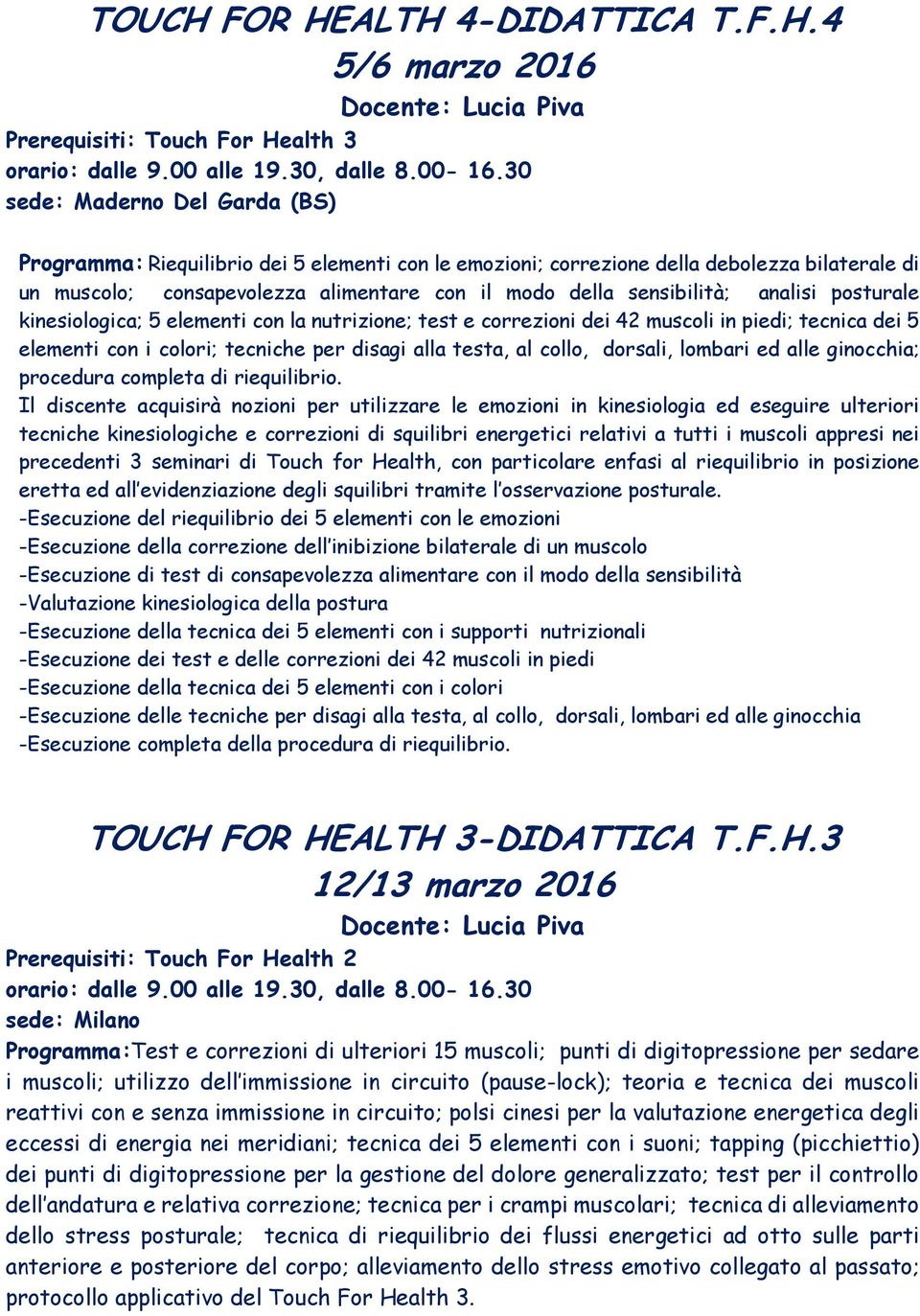 ALTH 4-DIDATTICA T.F.H.4 5/6 marzo 2016 Docente: Lucia Piva Prerequisiti: Touch For Health 3 Programma: Riequilibrio dei 5 elementi con le emozioni; correzione della debolezza bilaterale di un