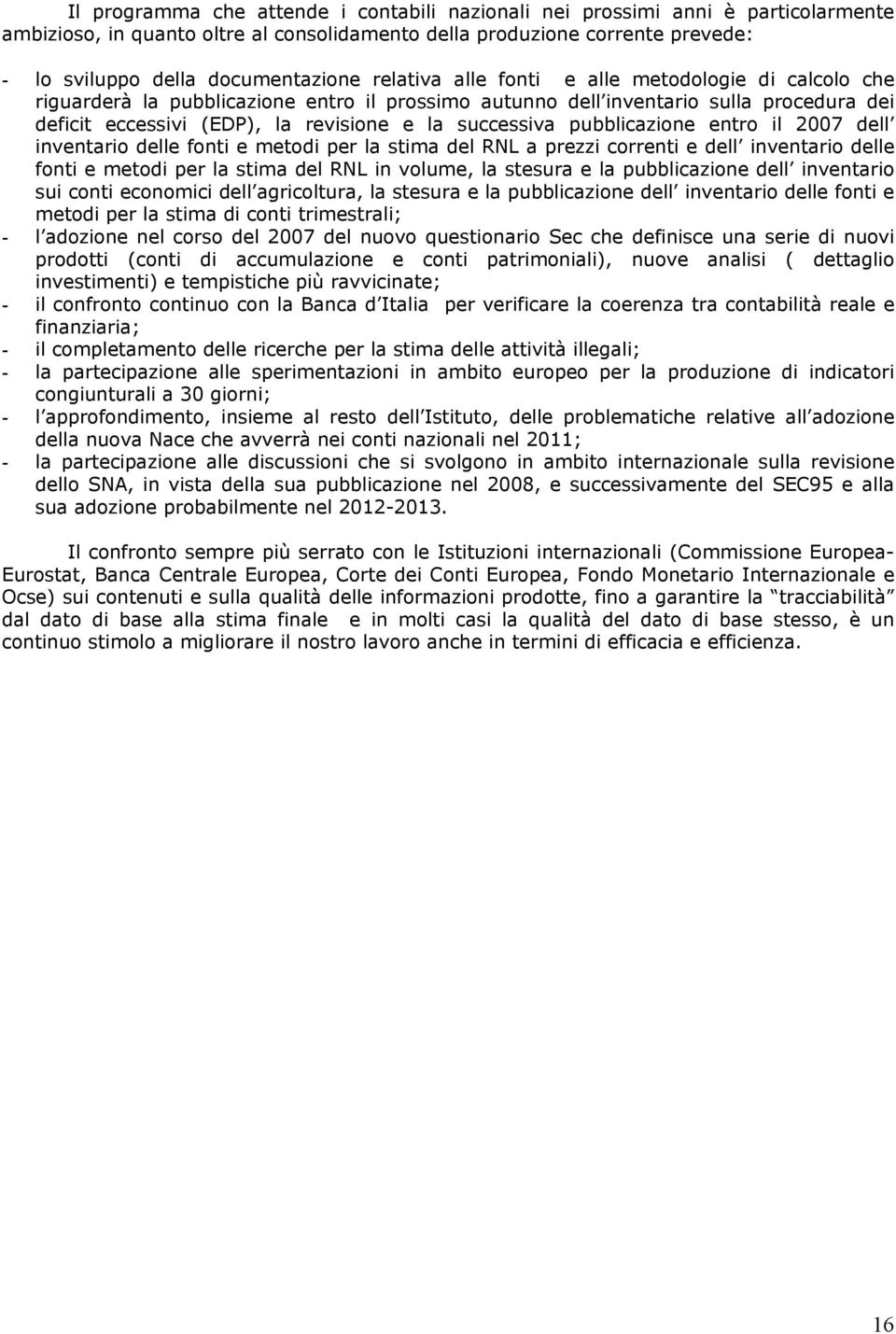 pubblicazione entro il 2007 dell inventario delle fonti e metodi per la stima del RNL a prezzi correnti e dell inventario delle fonti e metodi per la stima del RNL in volume, la stesura e la