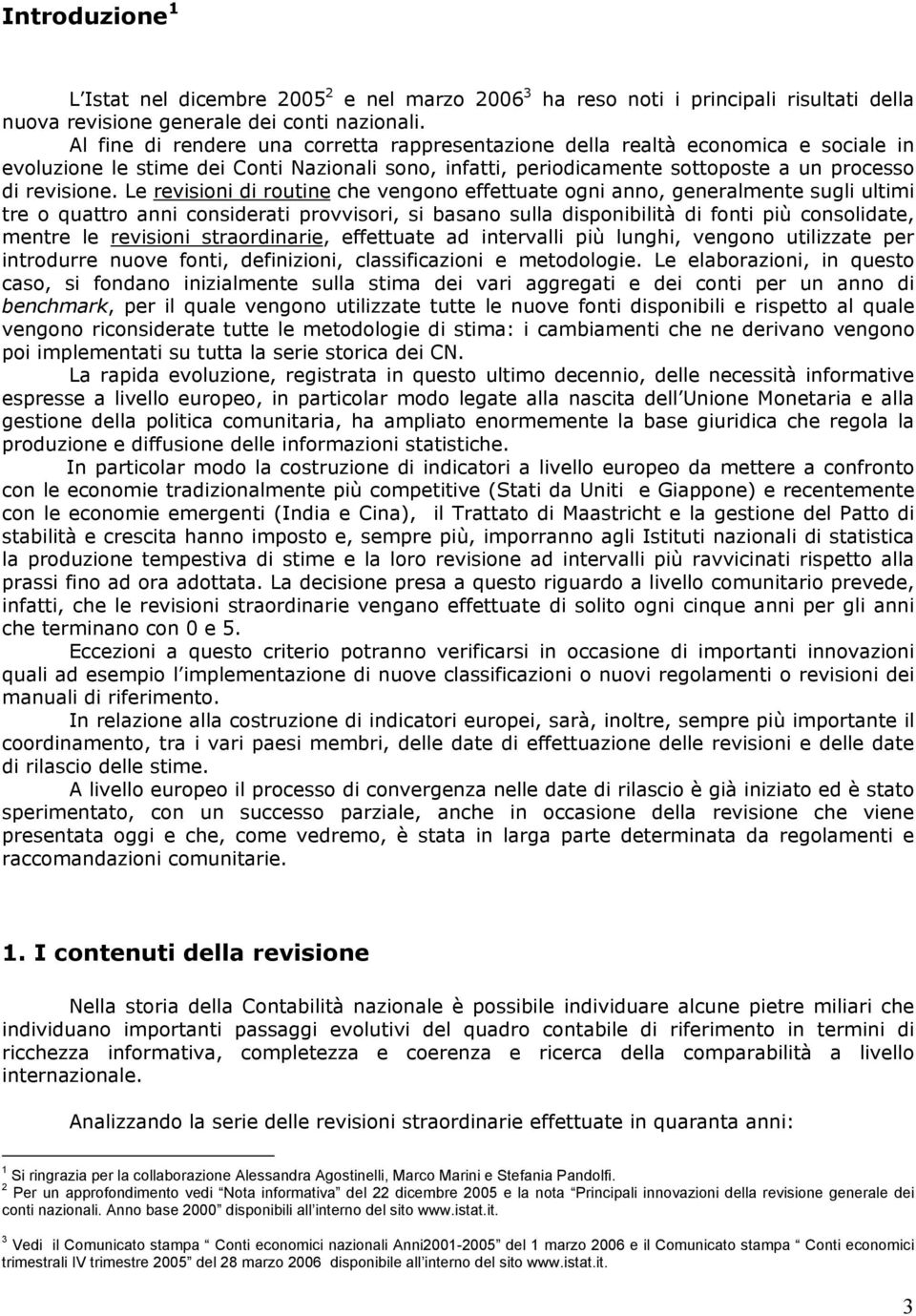 Le revisioni di routine che vengono effettuate ogni anno, generalmente sugli ultimi tre o quattro anni considerati provvisori, si basano sulla disponibilità di fonti più consolidate, mentre le