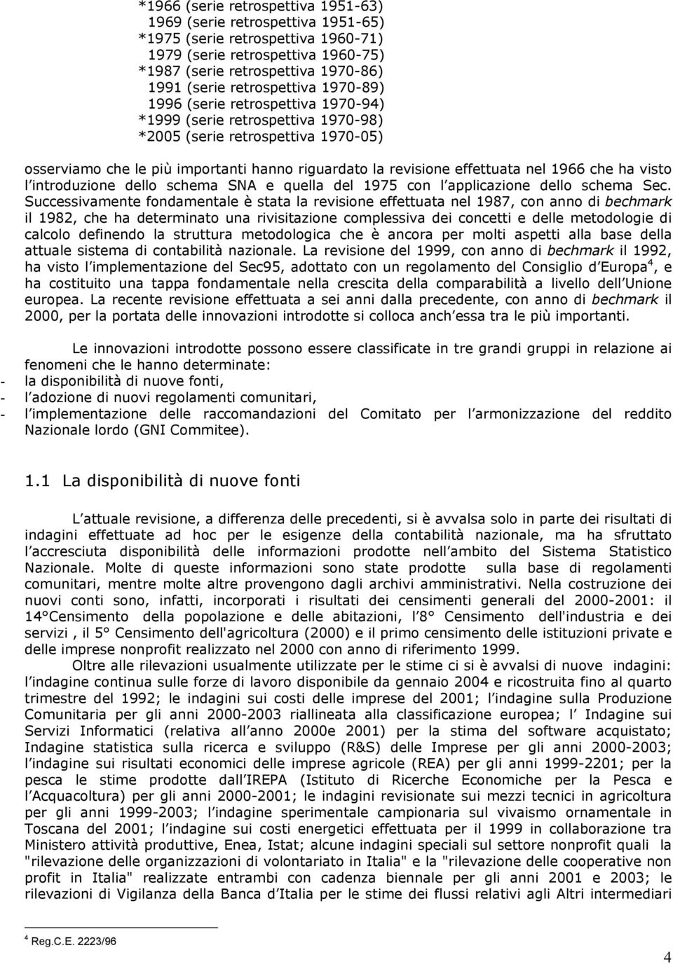 effettuata nel 1966 che ha visto l introduzione dello schema SNA e quella del 1975 con l applicazione dello schema Sec.