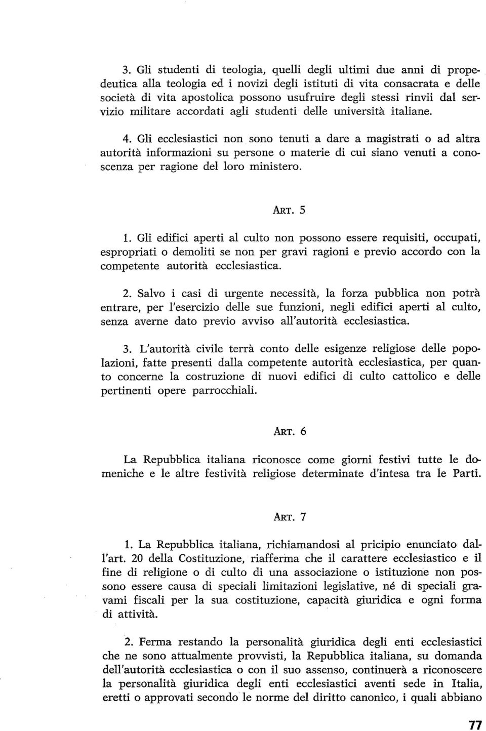 Gli ecclesiastici non sono tenuti a dare a magistrati o ad altra autorità informazioni su persone o materie di cui siano venuti a conoscenza per ragione del loro ministero. 1.