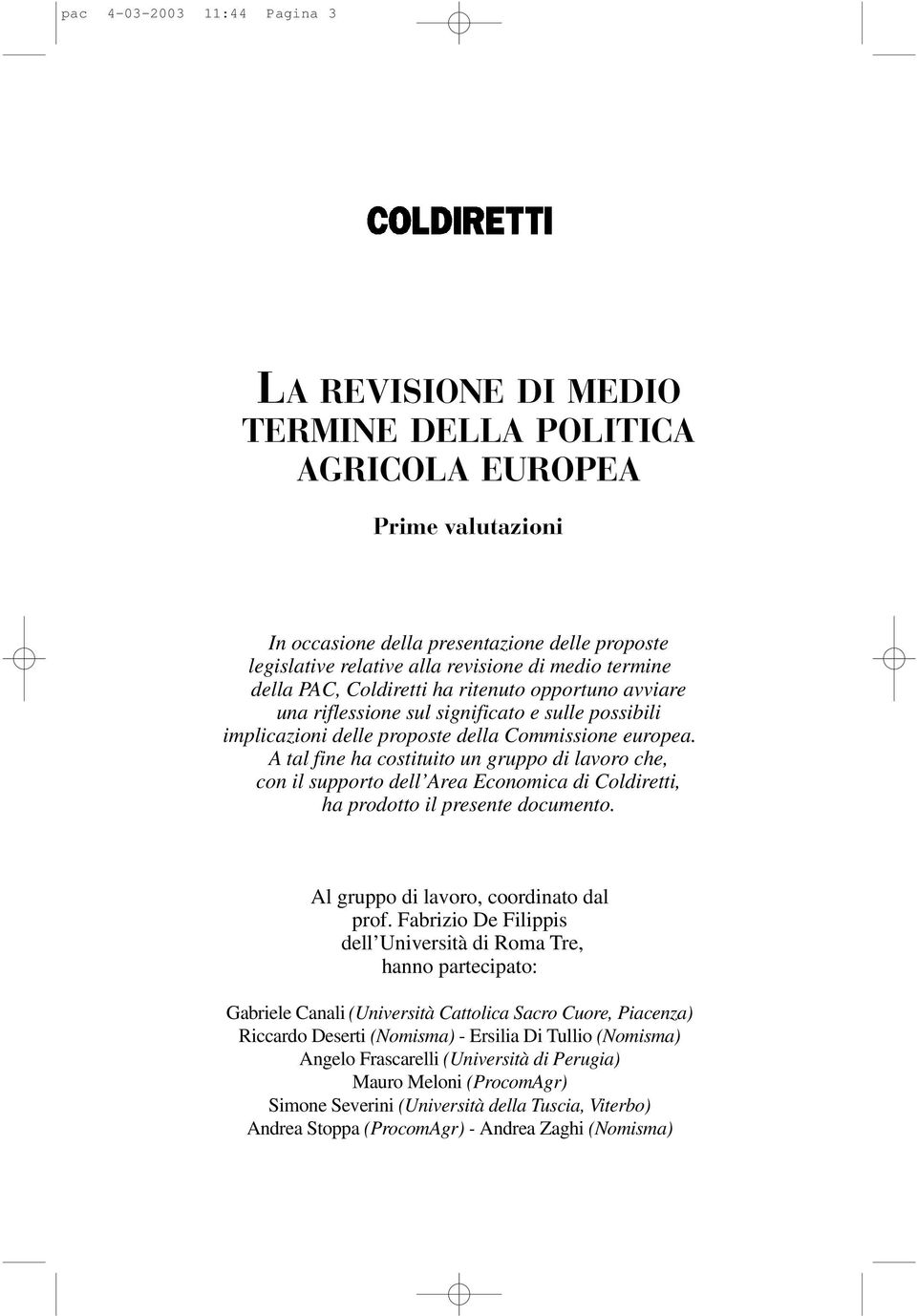 A tal fine ha costituito un gruppo di lavoro che, con il supporto dell Area Economica di Coldiretti, ha prodotto il presente documento. Al gruppo di lavoro, coordinato dal prof.