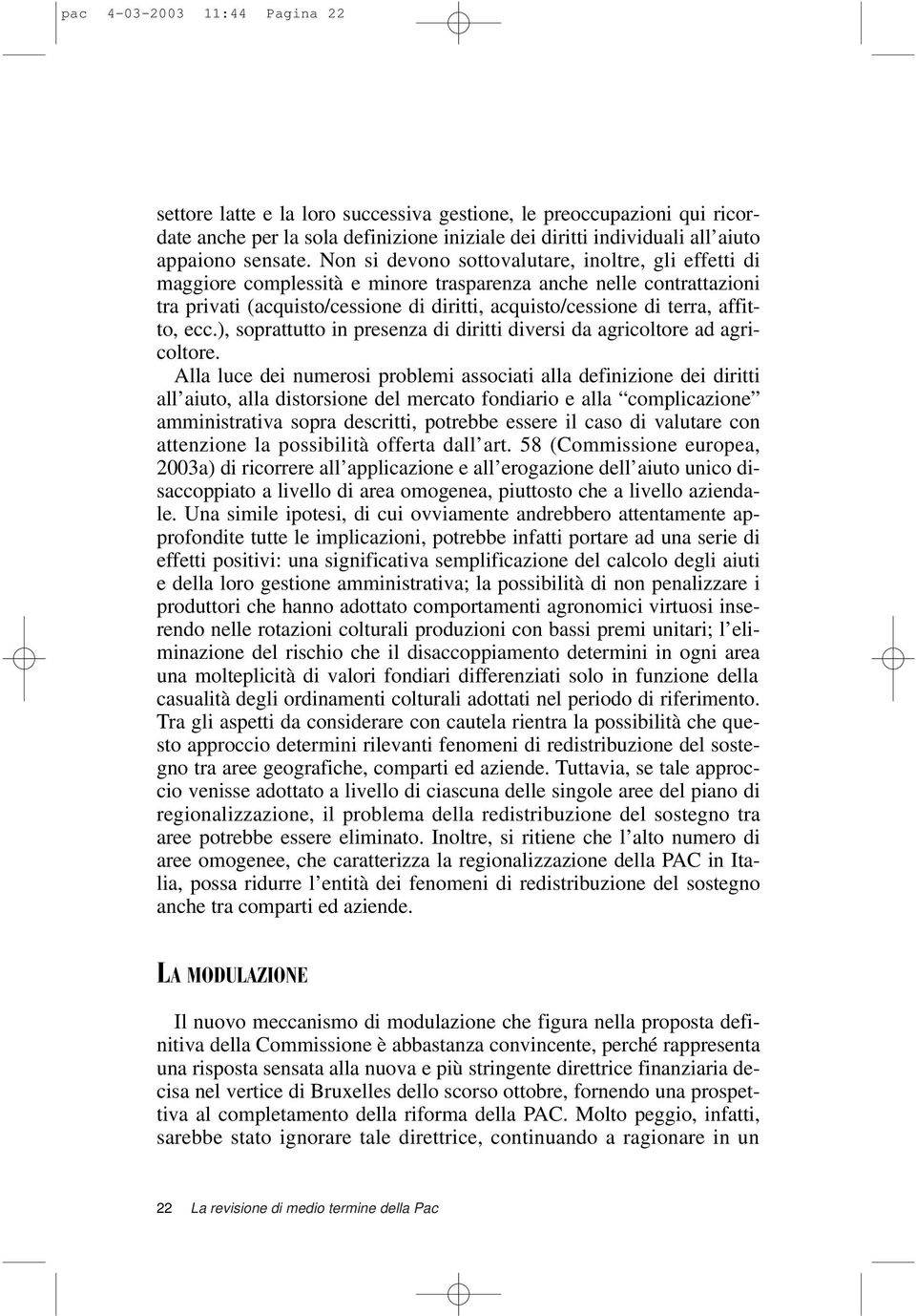 affitto, ecc.), soprattutto in presenza di diritti diversi da agricoltore ad agricoltore.