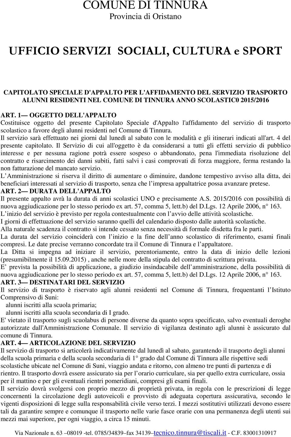 1 OGGETTO DELL'APPALTO Costituisce oggetto del presente Capitolato Speciale d'appalto l'affidamento del servizio di trasporto scolastico a favore degli alunni residenti nel Comune di Tinnura.