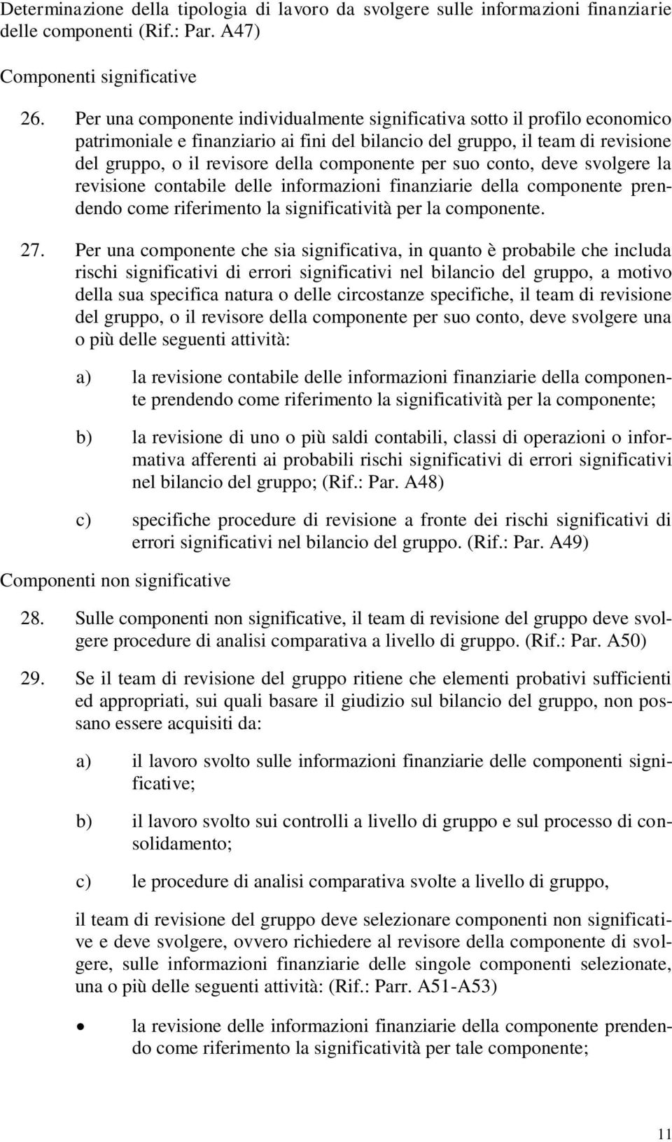 per suo conto, deve svolgere la revisione contabile delle informazioni finanziarie della componente prendendo come riferimento la significatività per la componente. 27.