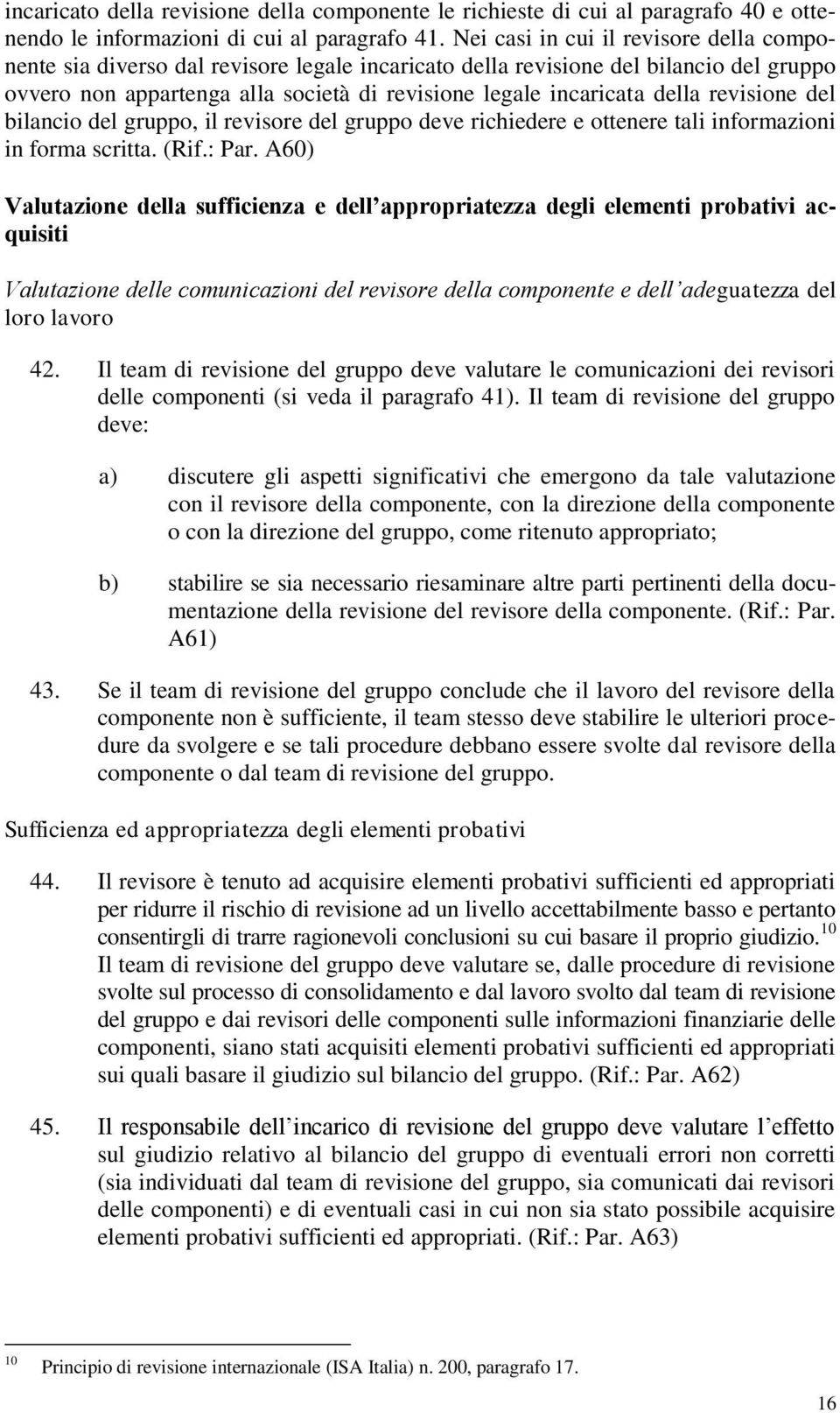 revisione del bilancio del gruppo, il revisore del gruppo deve richiedere e ottenere tali informazioni in forma scritta. (Rif.: Par.