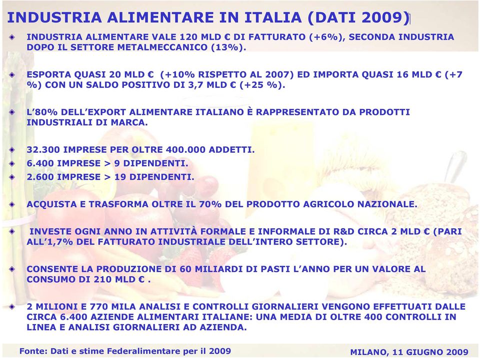 L 80% DELL EXPORT ALIMENTARE ITALIANO È RAPPRESENTATO DA PRODOTTI INDUSTRIALI DI MARCA. 32.300 IMPRESE PER OLTRE 400.000 ADDETTI. 6.400 IMPRESE > 9 DIPENDENTI. 2.600 IMPRESE > 19 DIPENDENTI.