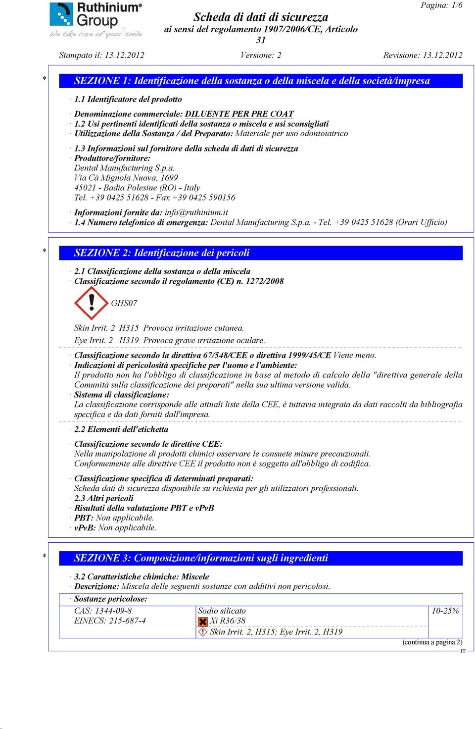 3 Informazioni sul fornitore della scheda di dati di sicurezza Produttore/fornitore: Dental Manufacturing S.p.a. Via Cà Mignola Nuova, 1699 45021 - Badia Polesine (RO) - Italy Tel.