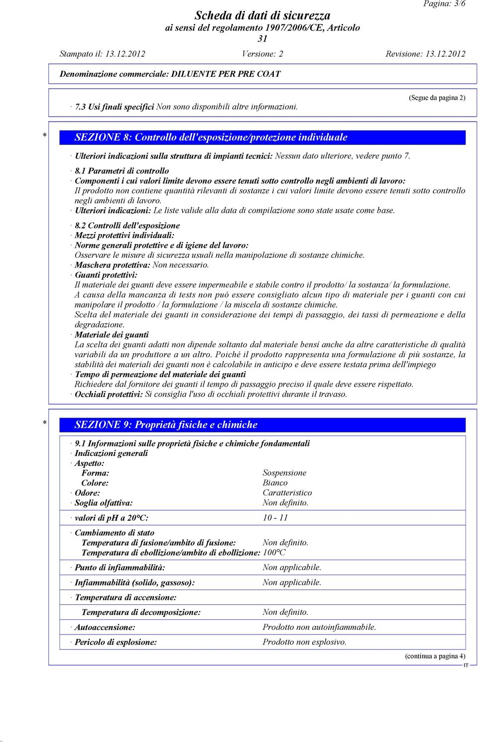 Controllo dell'esposizione/protezione individuale Ulteriori indicazioni sulla struttura di impianti tecnici: Nessun dato ulteriore, vedere punto 7. 8.