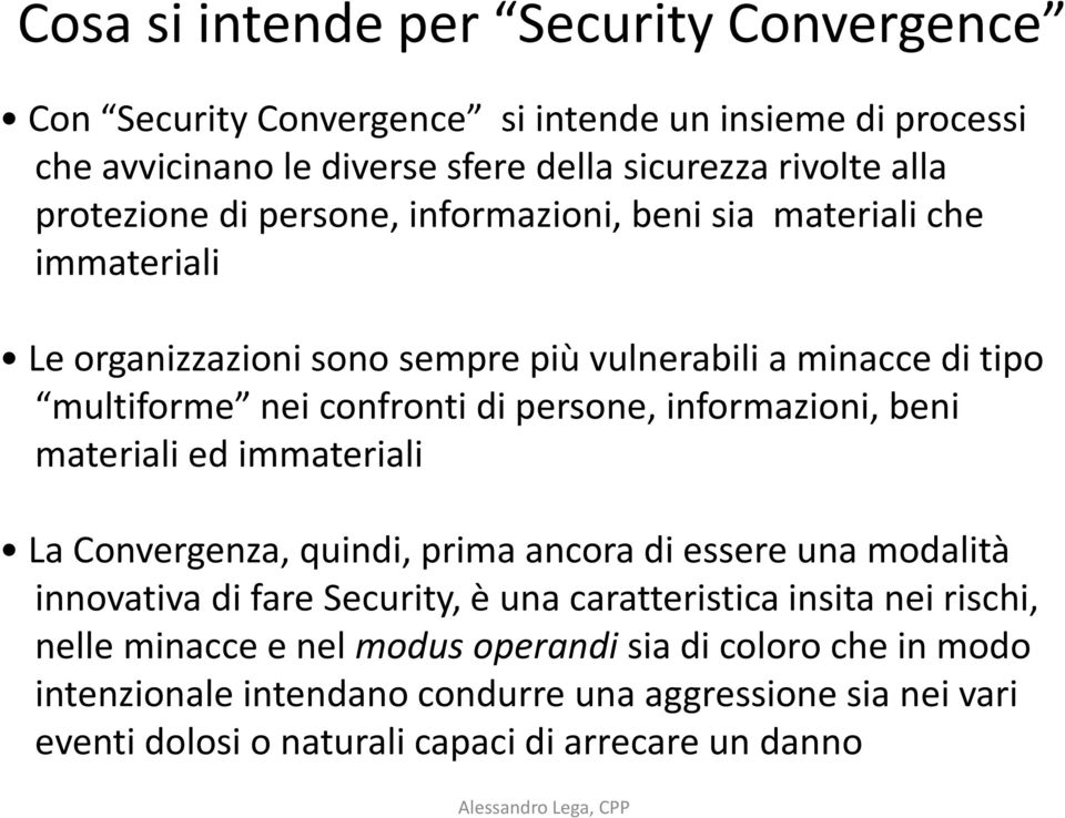 persone, informazioni, beni materiali ed immateriali La Convergenza, quindi, prima ancora di essere una modalità innovativa di fare Security, è una caratteristica insita