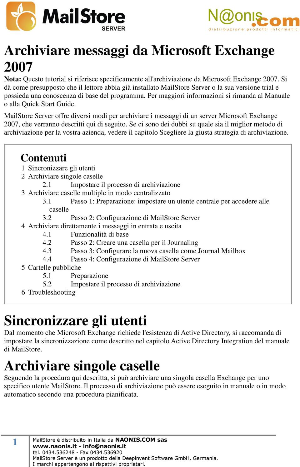 Per maggiori informazioni si rimanda al Manuale o alla Quick Start Guide.