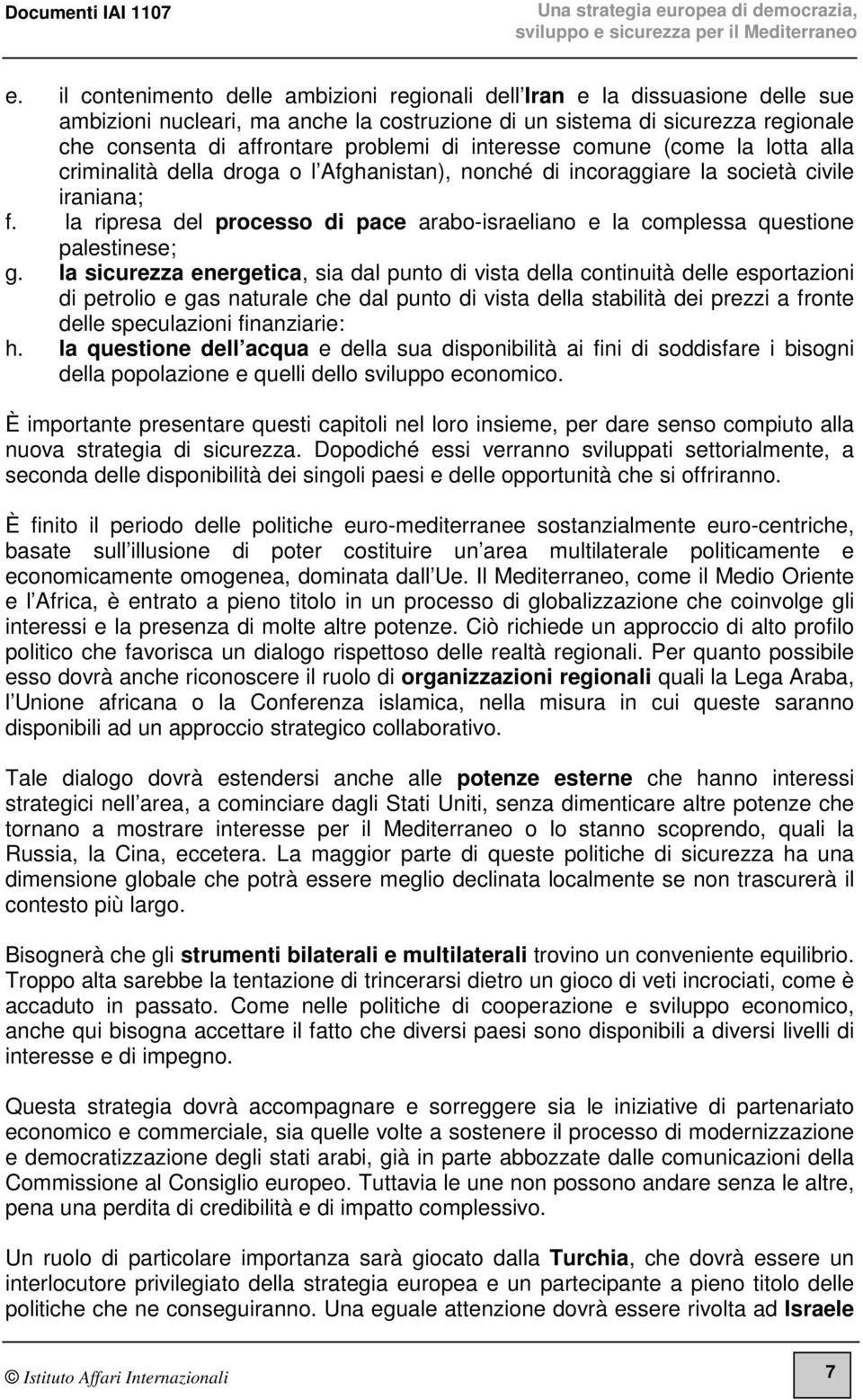 la ripresa del processo di pace arabo-israeliano e la complessa questione palestinese; g.