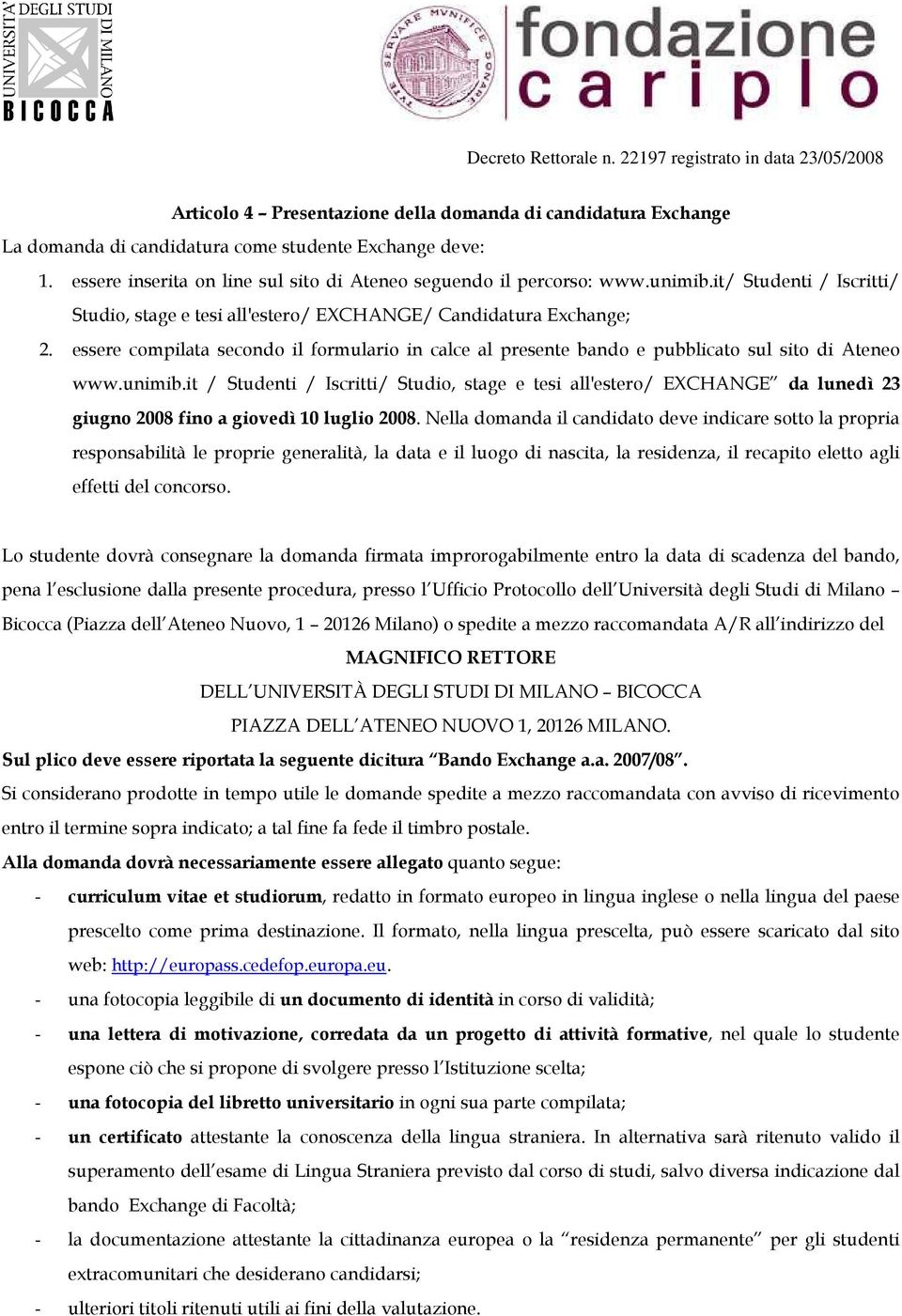 unimib.it / Studenti / Iscritti/ Studio, stage e tesi all'estero/ EXCHANGE da lunedì 23 giugno 2008 fino a giovedì 10 luglio 2008.