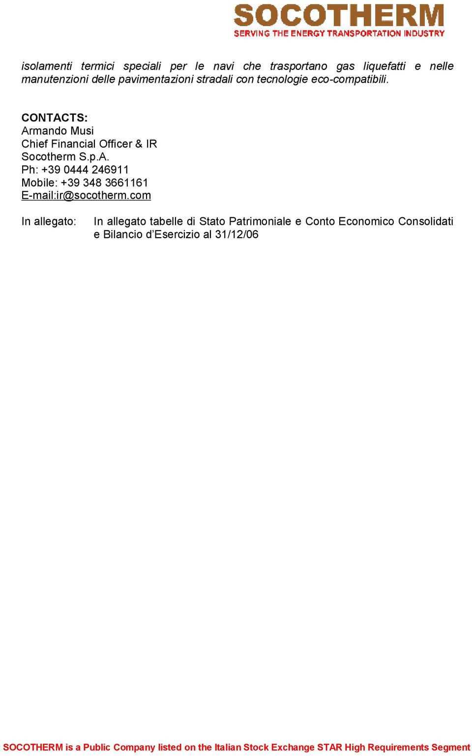 CONTACTS: Armando Musi Chief Financial Officer & IR Socotherm S.p.A. Ph: +39 0444 246911 Mobile: +39 348 3661161 E-mail:ir@socotherm.