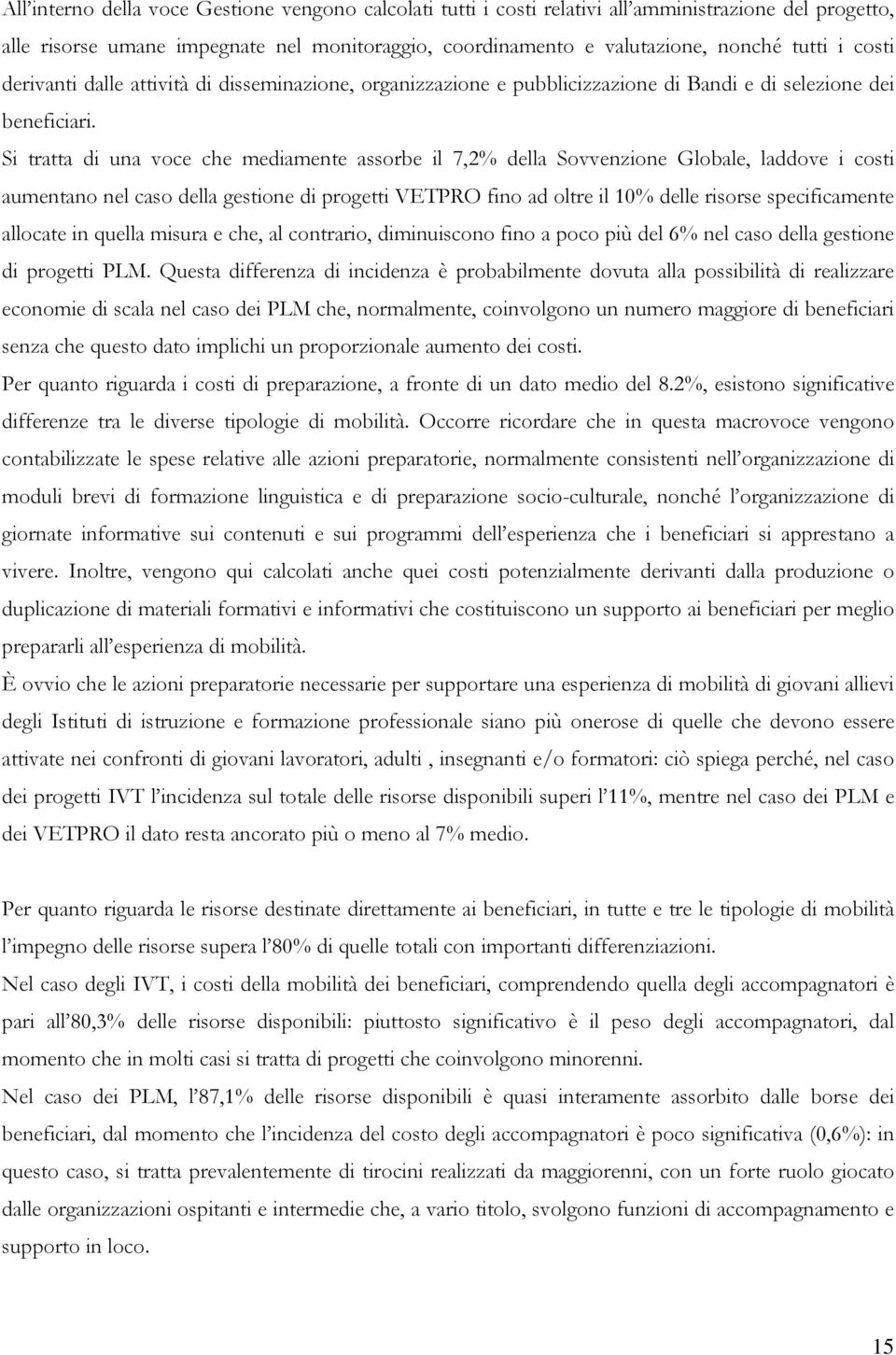 Si tratta di una voce che mediamente assorbe il 7,2% della Sovvenzione Globale, laddove i costi aumentano nel caso della gestione di progetti VETPRO fino ad oltre il 10% delle risorse specificamente