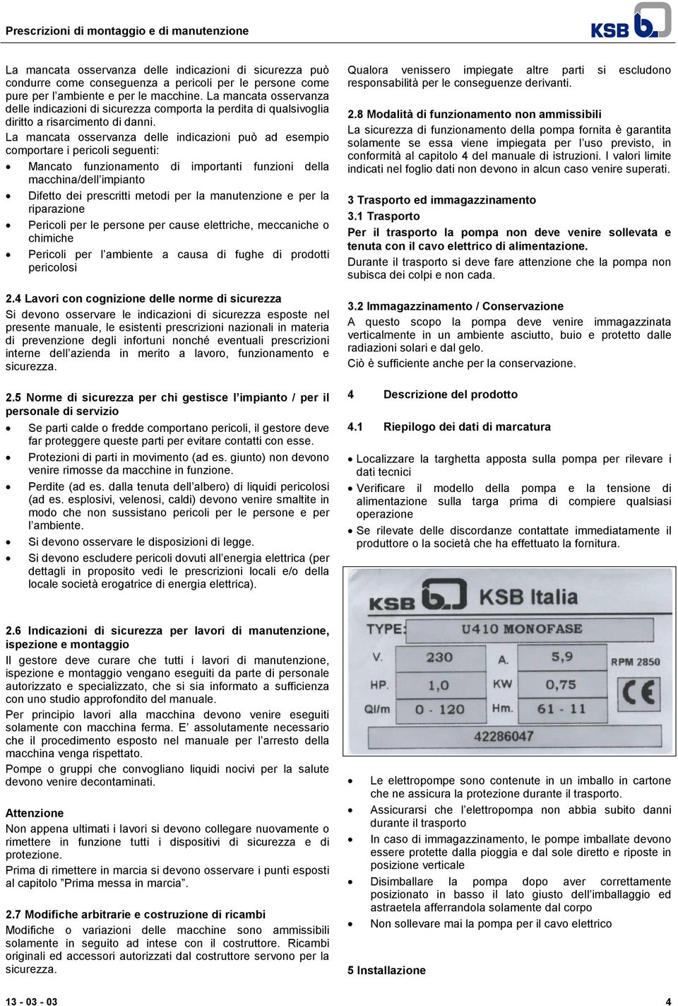 La mancata osservanza delle indicazioni può ad esempio comportare i pericoli seguenti: Mancato funzionamento di importanti funzioni della macchina/dell impianto Difetto dei prescritti metodi per la