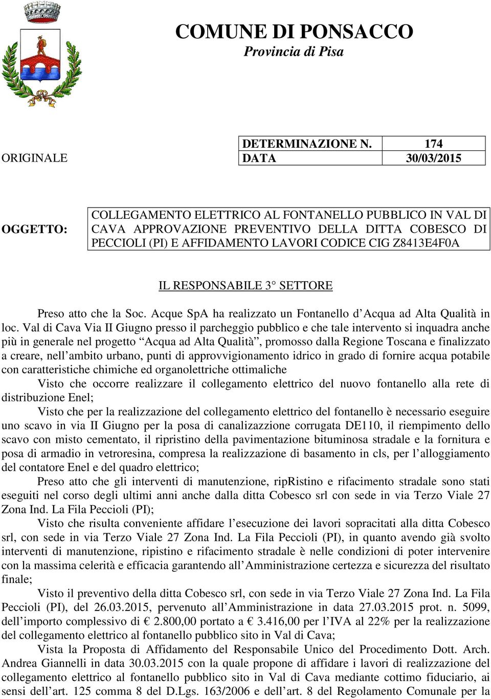 Z8413E4F0A IL RESPONSABILE 3 SETTORE Preso atto che la Soc. Acque SpA ha realizzato un Fontanello d Acqua ad Alta Qualità in loc.