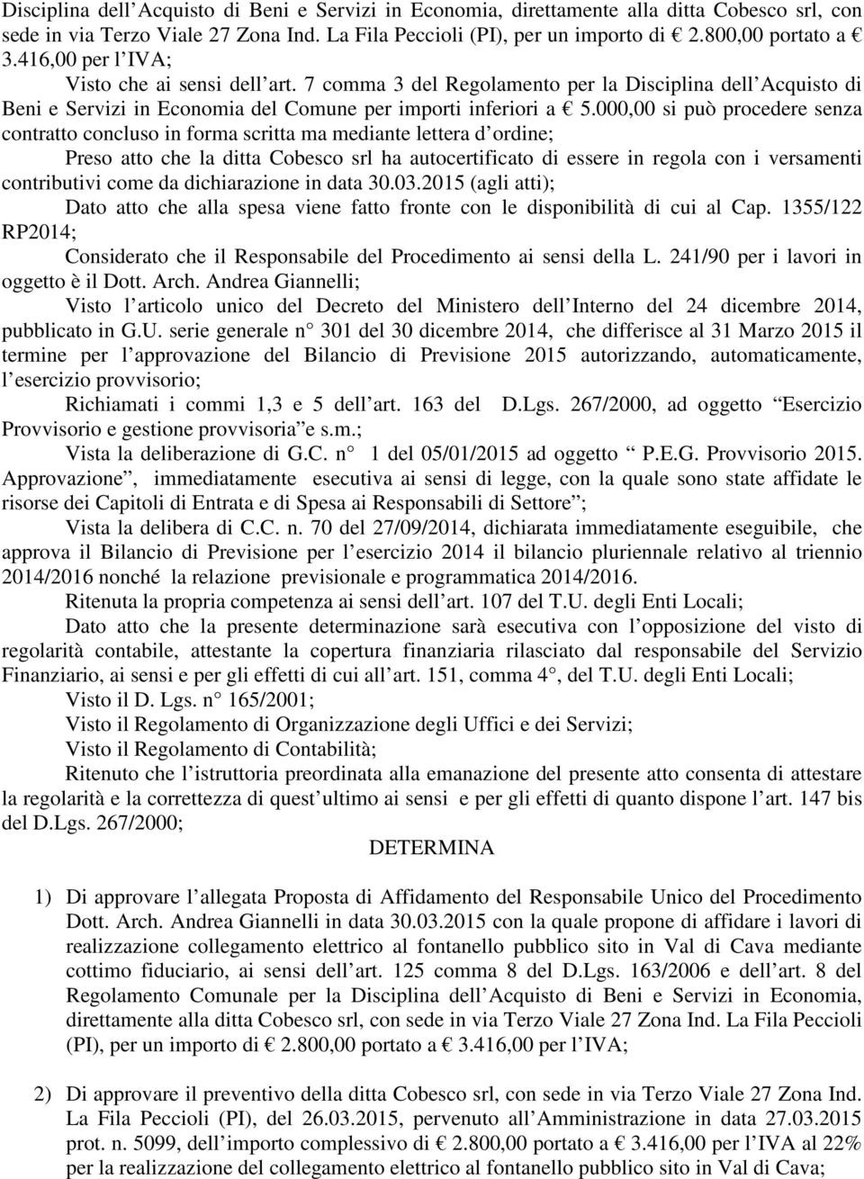 000,00 si può procedere senza contratto concluso in forma scritta ma mediante lettera d ordine; Preso atto che la ditta Cobesco srl ha autocertificato di essere in regola con i versamenti