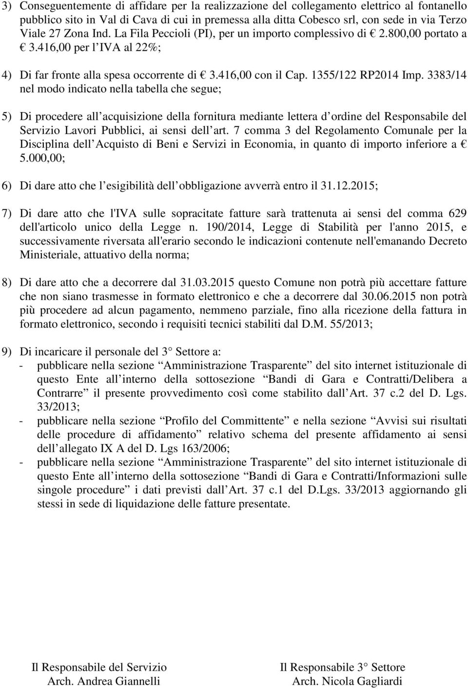 3383/14 nel modo indicato nella tabella che segue; 5) Di procedere all acquisizione della fornitura mediante lettera d ordine del Responsabile del Servizio Lavori Pubblici, ai sensi dell art.