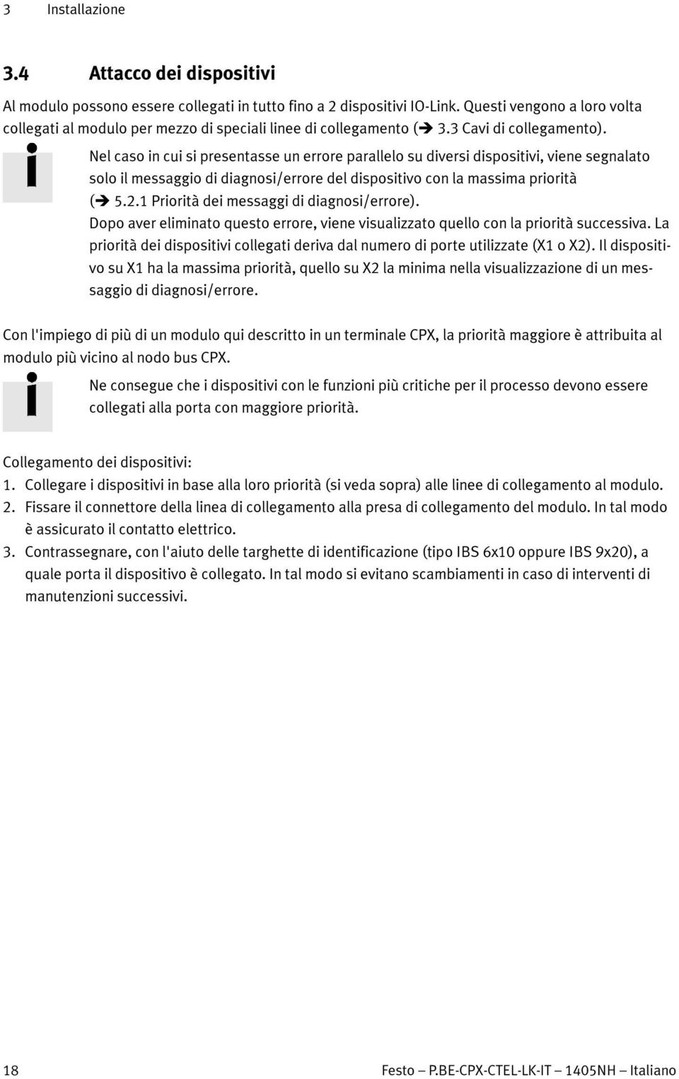 Nel caso in cui si presentasse un errore parallelo su diversi dispositivi, viene segnalato solo il messaggio di diagnosi/errore del dispositivo con la massima priorità ( 5.2.