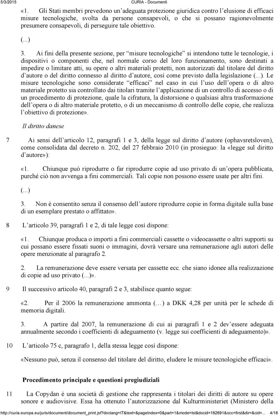 Ai fini della presente sezione, per misure tecnologiche si intendono tutte le tecnologie, i dispositivi o componenti che, nel normale corso del loro funzionamento, sono destinati a impedire o