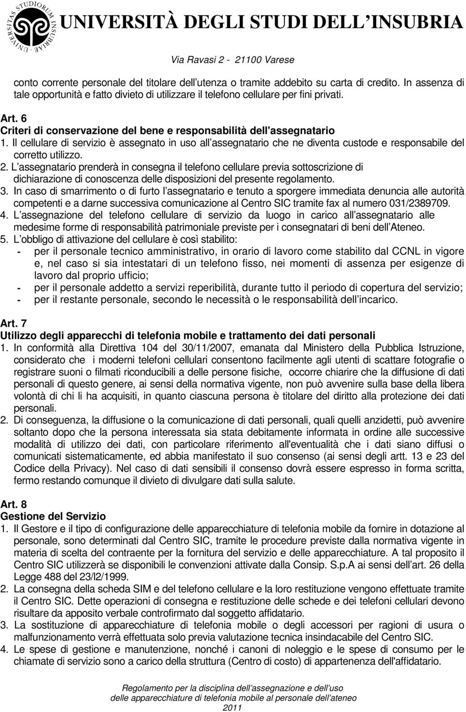 L assegnatario prenderà in consegna il telefono cellulare previa sottoscrizione di dichiarazione di conoscenza delle disposizioni del presente regolamento. 3.