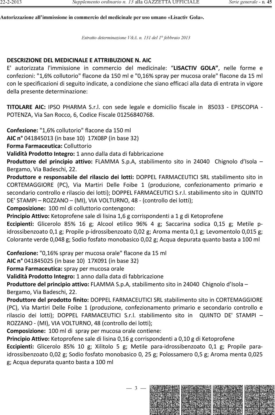 conlespecificazionidiseguitoindicate,acondizionechesianoefficacialladatadientratainvigore dellapresentedeterminazione: TITOLARE AIC: IPSO PHARMA S.r.l. con sede legale e domicilio fiscale in85033episcopia POTENZA,ViaSanRocco,6,CodiceFiscale01256840768.