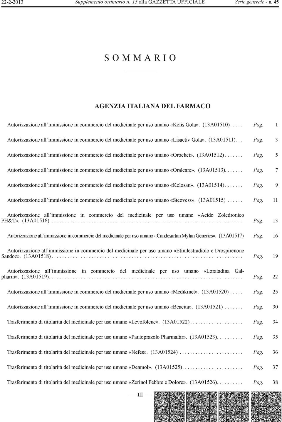 (13A01512)....... Pag. 5 Autorizzazione all immissione in commercio del medicinale per uso umano «Oralcare». (13A01513)....... Pag. 7 Autorizzazione all immissione in commercio del medicinale per uso umano «Kelosan».