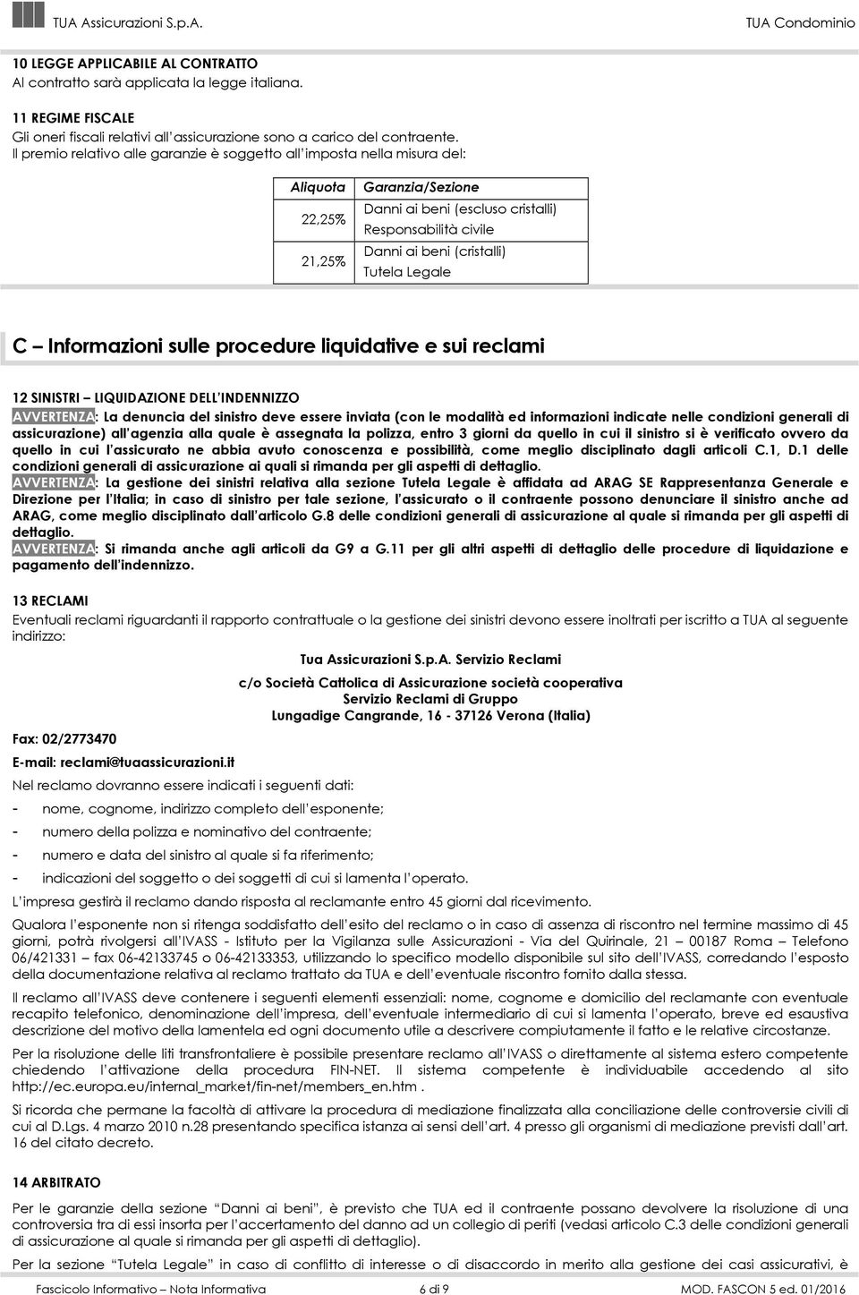 Tutela Legale C Informazioni sulle procedure liquidative e sui reclami 12 SINISTRI LIQUIDAZIONE DELL INDENNIZZO AVVERTENZA: La denuncia del sinistro deve essere inviata (con le modalità ed