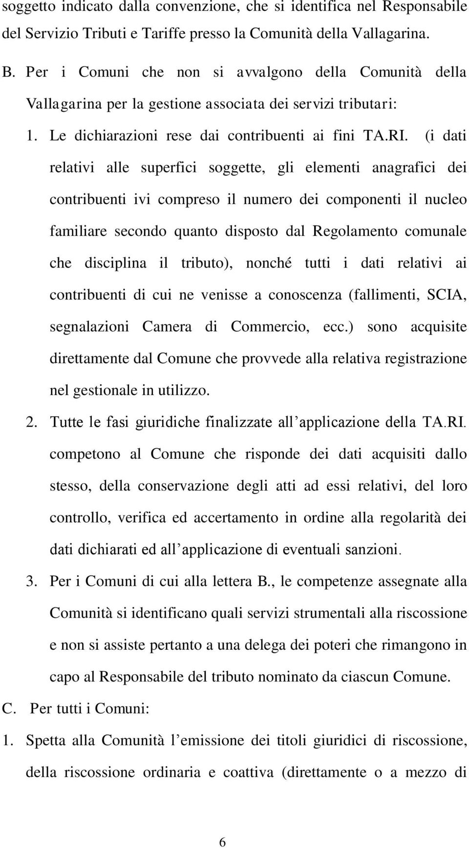 (i dati relativi alle superfici soggette, gli elementi anagrafici dei contribuenti ivi compreso il numero dei componenti il nucleo familiare secondo quanto disposto dal Regolamento comunale che