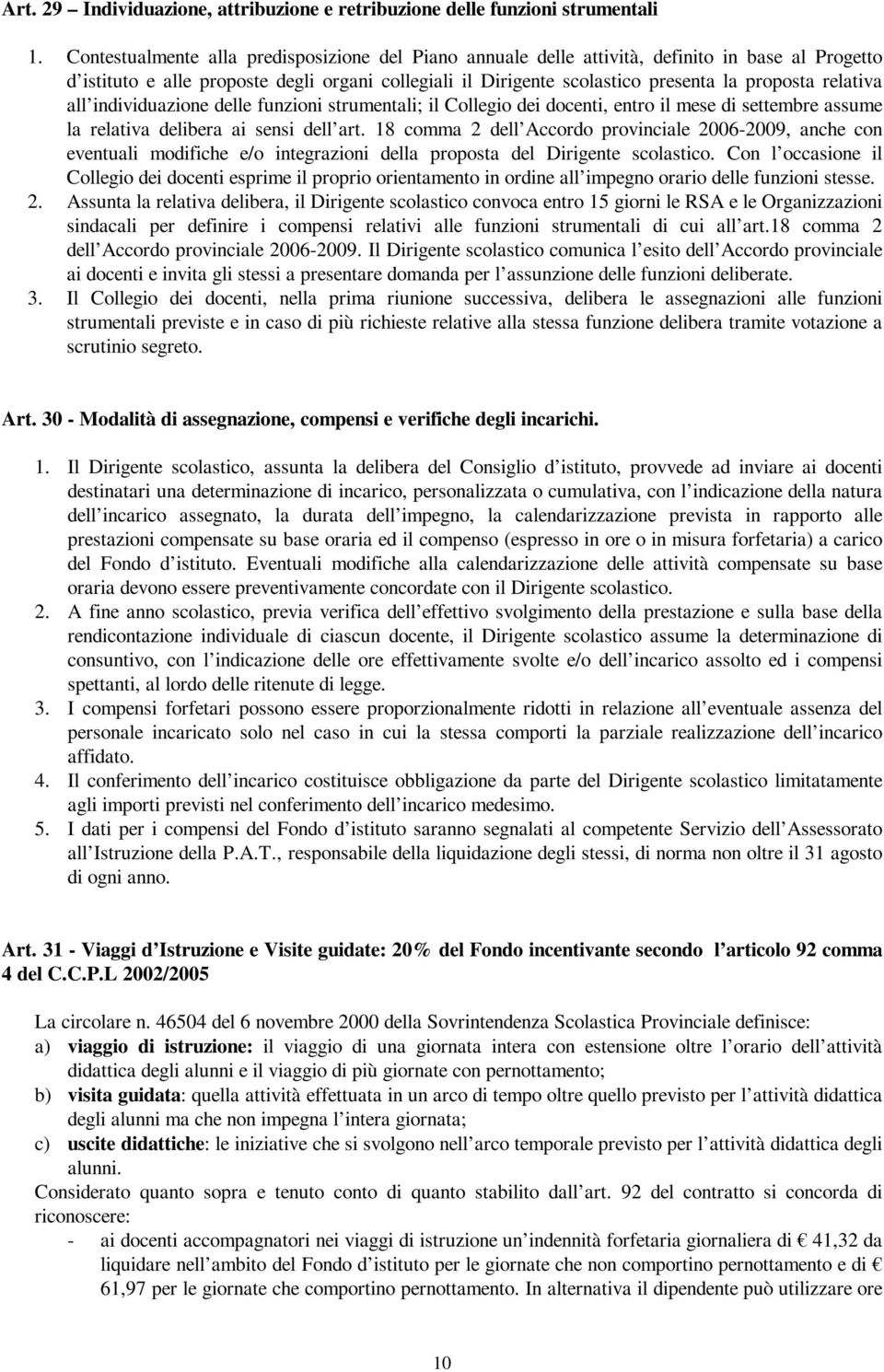 relativa all individuazione delle funzioni strumentali; il Collegio dei docenti, entro il mese di settembre assume la relativa delibera ai sensi dell art.