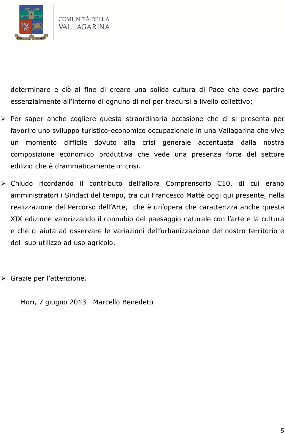 nostra composizione economico produttiva che vede una presenza forte del settore edilizio che è drammaticamente in crisi.