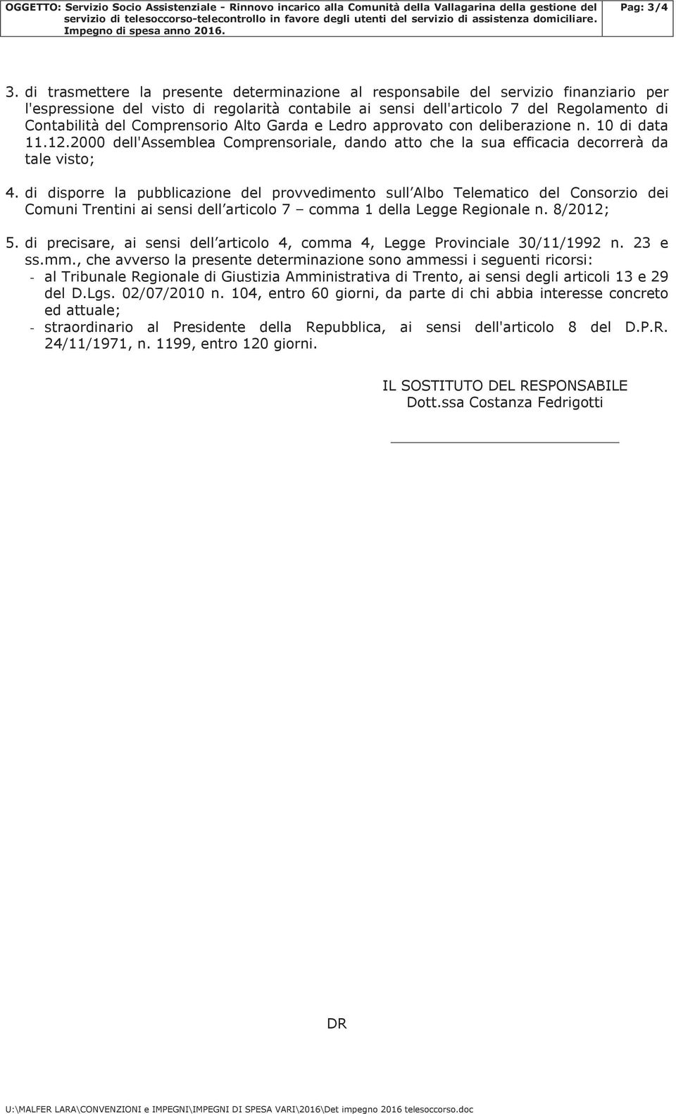 Comprensorio Alto Garda e Ledro approvato con deliberazione n. 10 di data 11.12.2000 dell'assemblea Comprensoriale, dando atto che la sua efficacia decorrerà da tale visto; 4.